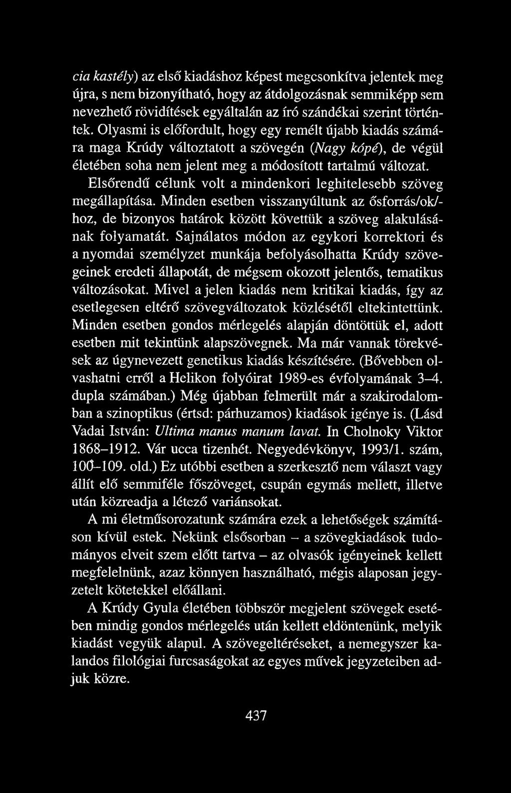 Elsőrendű célunk volt a mindenkori leghitelesebb szöveg megállapítása. Minden esetben visszanyúltunk az ősforrás/ok/- hoz, de bizonyos határok között követtük a szöveg alakulásának folyamatát.