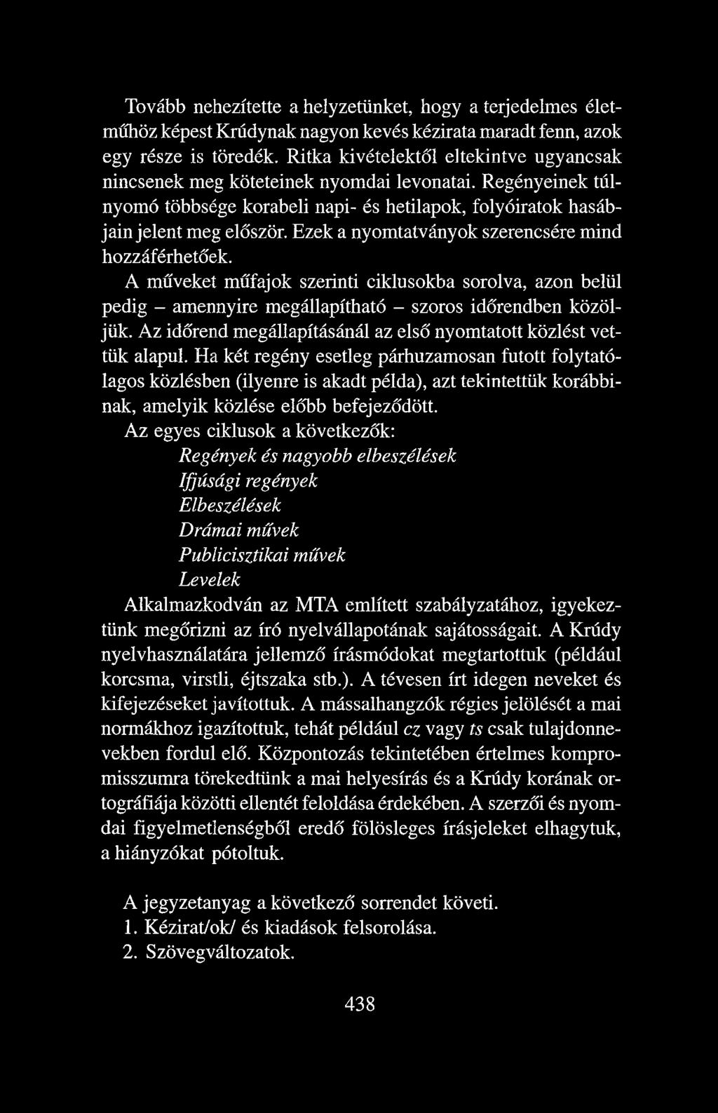 Ezek a nyomtatványok szerencsére mind hozzáférhetőek. A műveket műfajok szerinti ciklusokba sorolva, azon belül pedig - amennyire megállapítható - szoros időrendben közöljük.