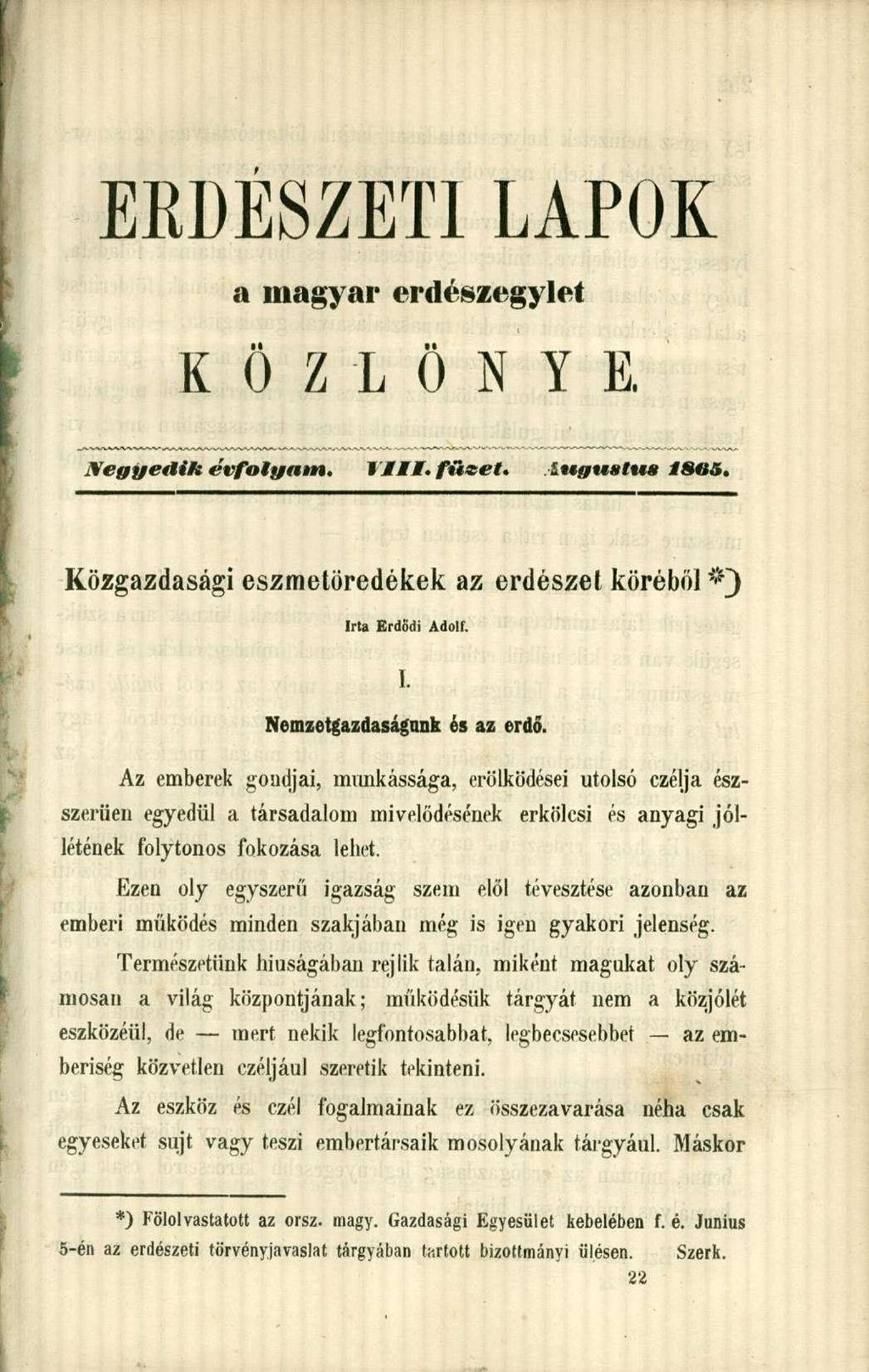 EEDESZETI LAPOK a magyar erdészegylet KÖZLÖNYE. Negyedik évfolyam. IMII. füzet. lugitstus 18G&. Közgazdasági eszmetöredékek az erdészet köréből *) Irta Erdődi Adolf. I. Nemzetgazdaságunk és az erdő.