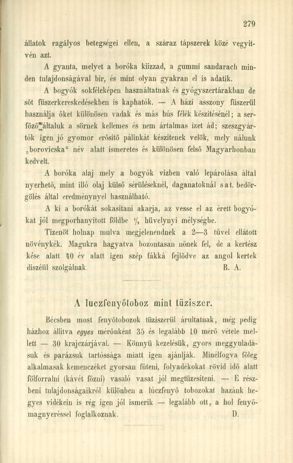 állatok ragályos betegségei ellen, a száraz tápszerek közé vegyitvén azt. A gyanta, melyet a boróka kiizzad, a gummi sandarach minden tulajdonságával bir, és mint olyan gyakran el is adatik.