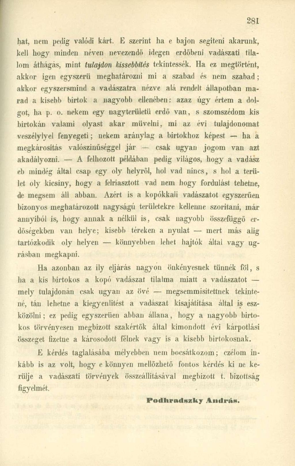 hat, nem pedig valódi kárt. E szerint ha e bajon segíteni akarunk, kell hogy minden néven nevezendő idegen erdőbeni vadászati tilalom áthágás, mint tulajdon hissebbités tekintessék.