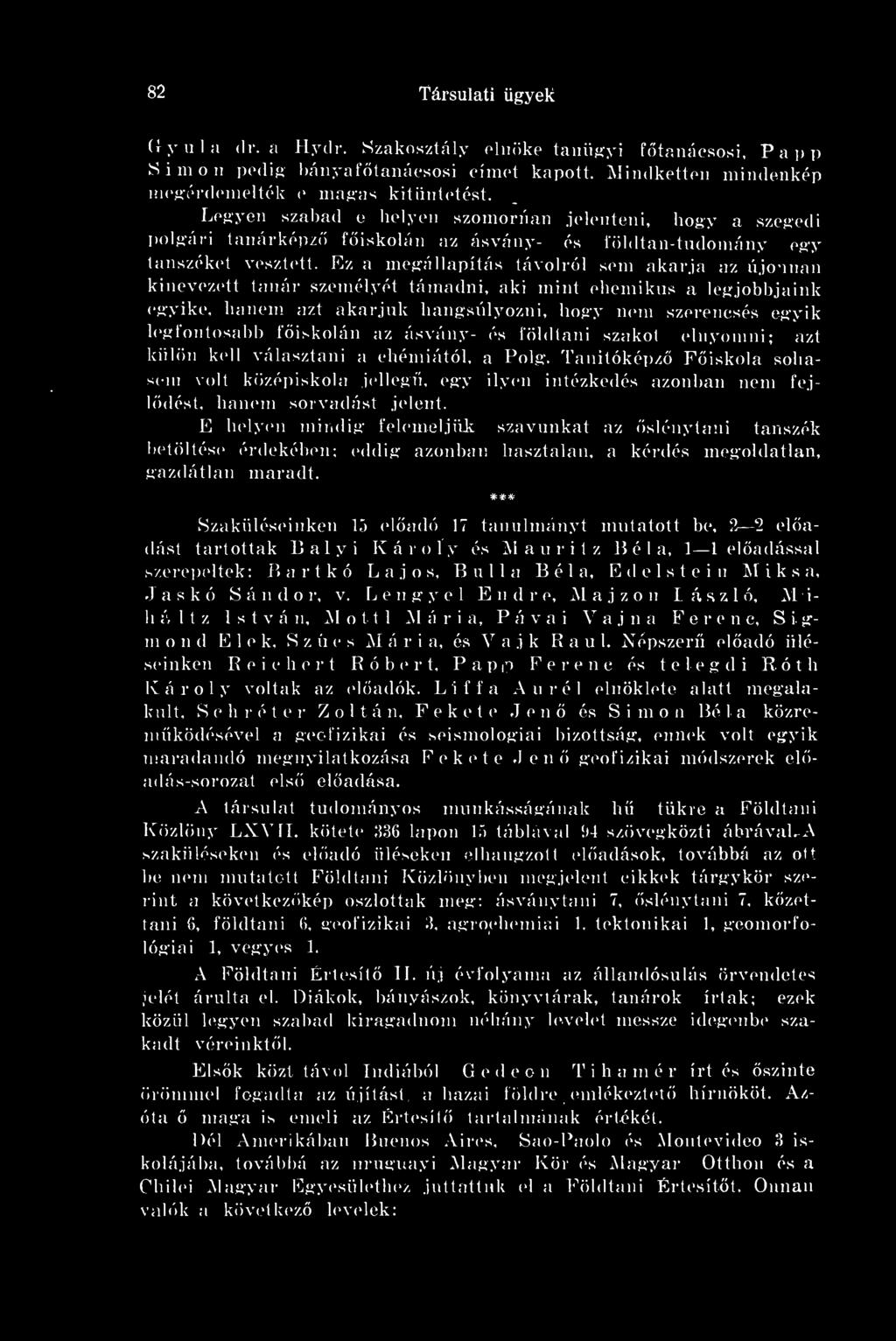 Ez a megállapítás távolról sem akarja az újonnan kinevezett tanár személyét támadni, aki mint chemikus a legjobbjaink egyike, hanem azt akarjuk hangsúlyozni, hogy nem szerencsés egyik legfontosabb