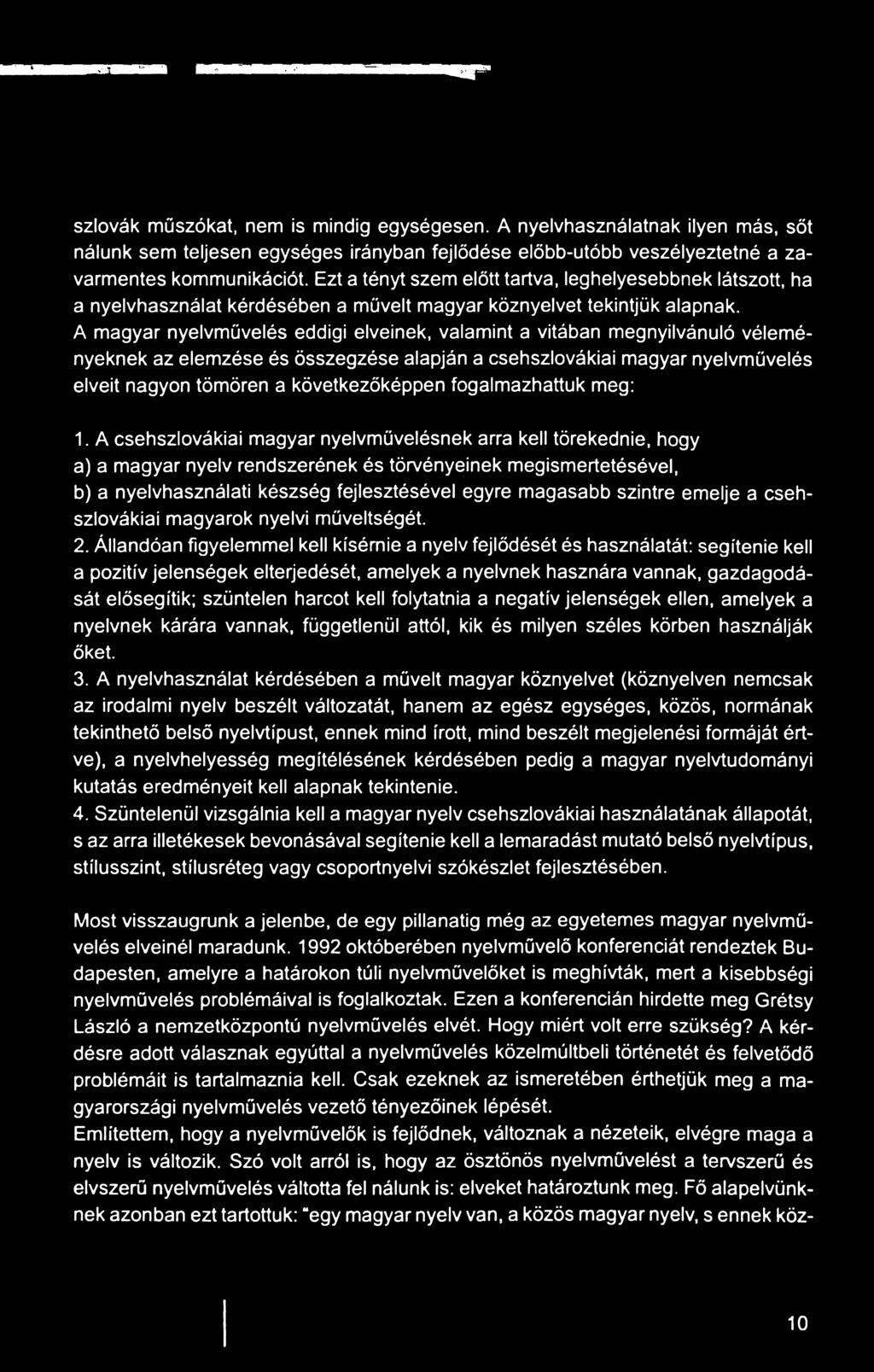 A csehszlovákiai magyar nyelvművelésnek arra kell törekednie, hogy a) a magyar nyelv rendszerének és törvényeinek megismertetésével, b) a nyelvhasználati készség fejlesztésével egyre magasabb szintre