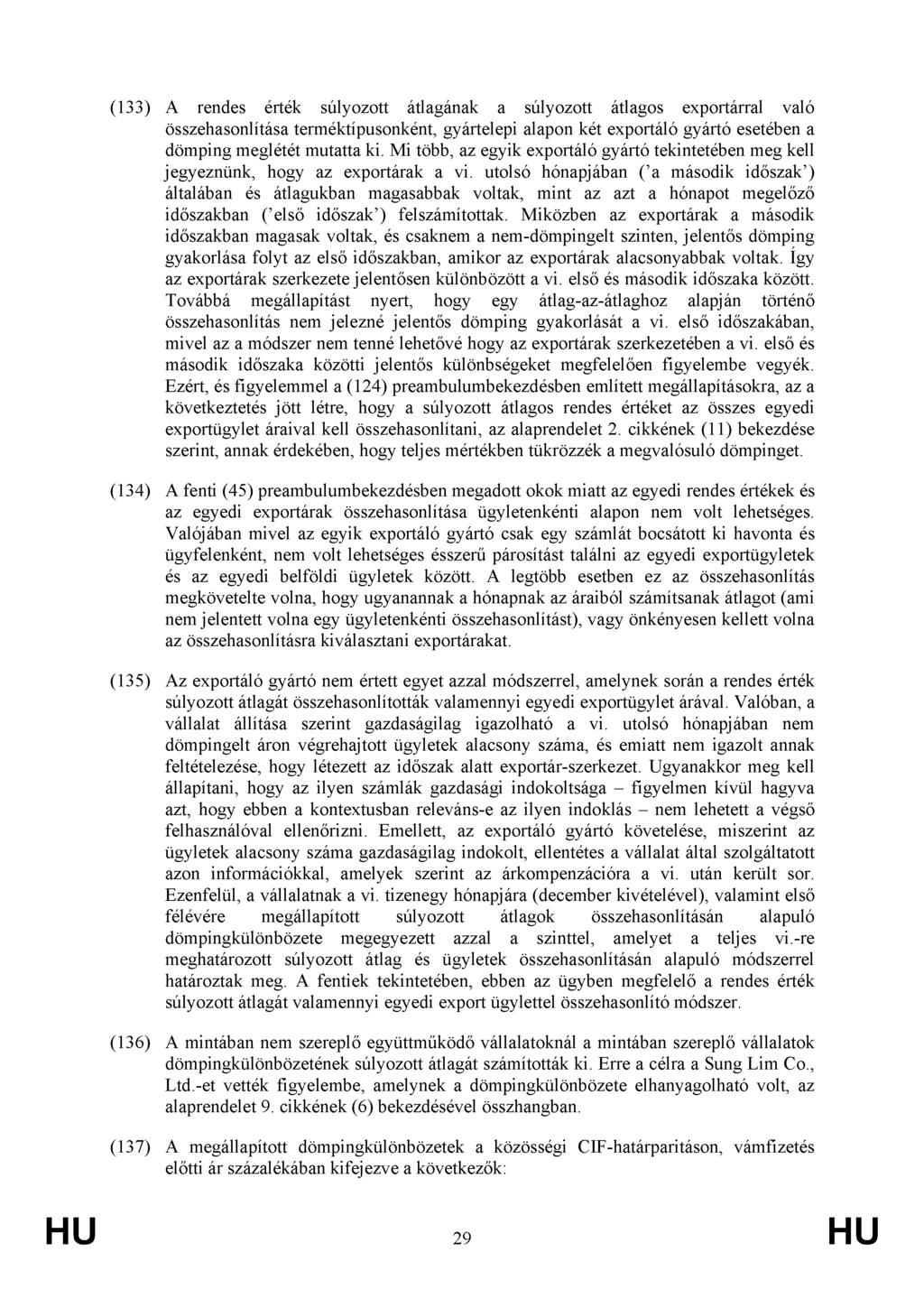 (133) A rendes érték súlyozott átlagának a súlyozott átlagos exportárral való összehasonlítása terméktípusonként, gyártelepi alapon két exportáló gyártó esetében a dömping meglétét mutatta ki.