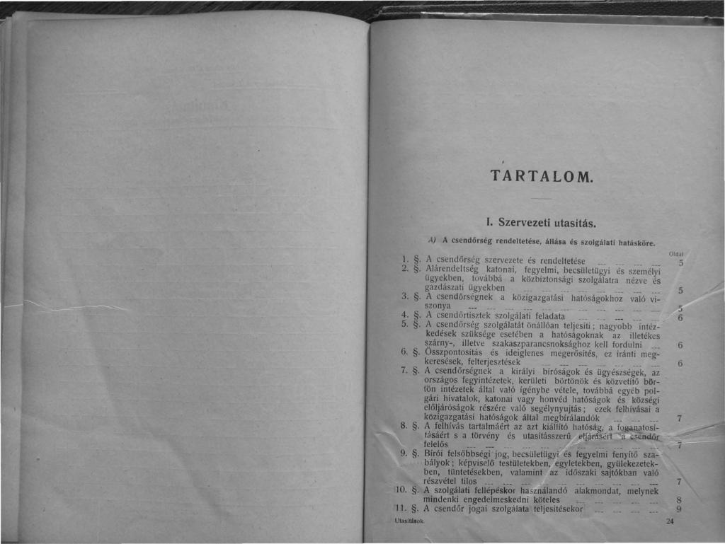 TARTALOM. I. Szervezeti utasítás. A) A csendőrség rendeltetése, állása és szolgálati hatásköre. l.. A csendőrség szervezete és rendeltetése 2.
