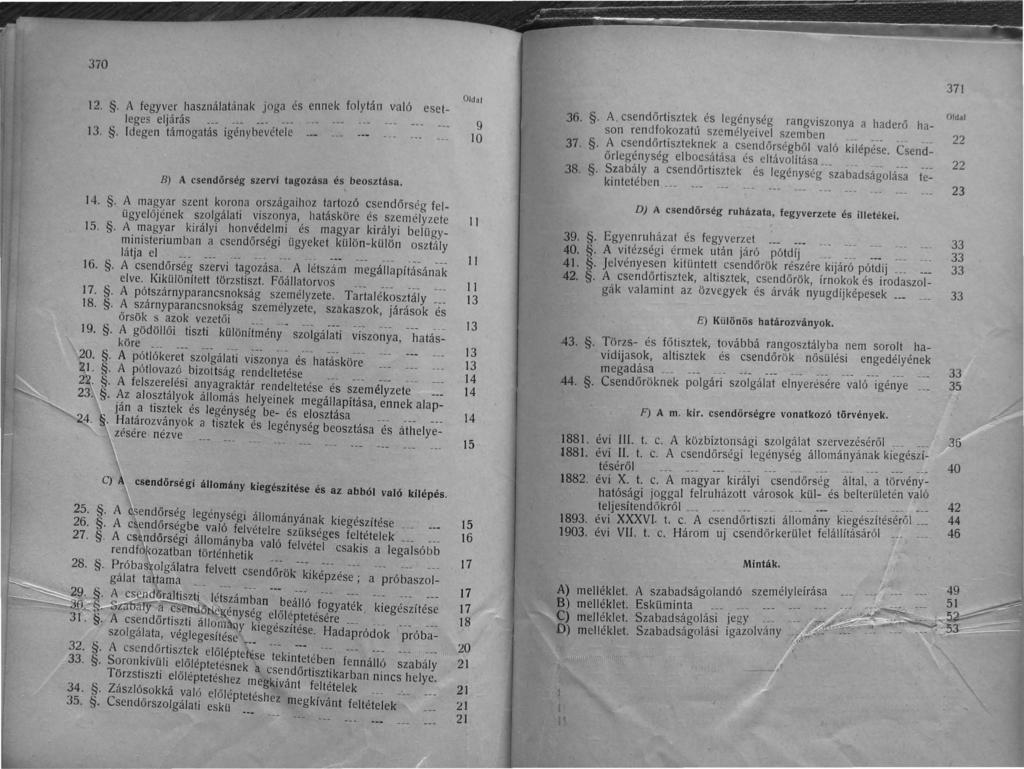 370 12.. A fegyver használatának joga és ennek folytán v-aló eset- I eges e r Jaras ', 13.. Idegen támogatás igénybevétele B) A csendőrség szervi tagozása és beosztása. 14.. A magyar szent k?