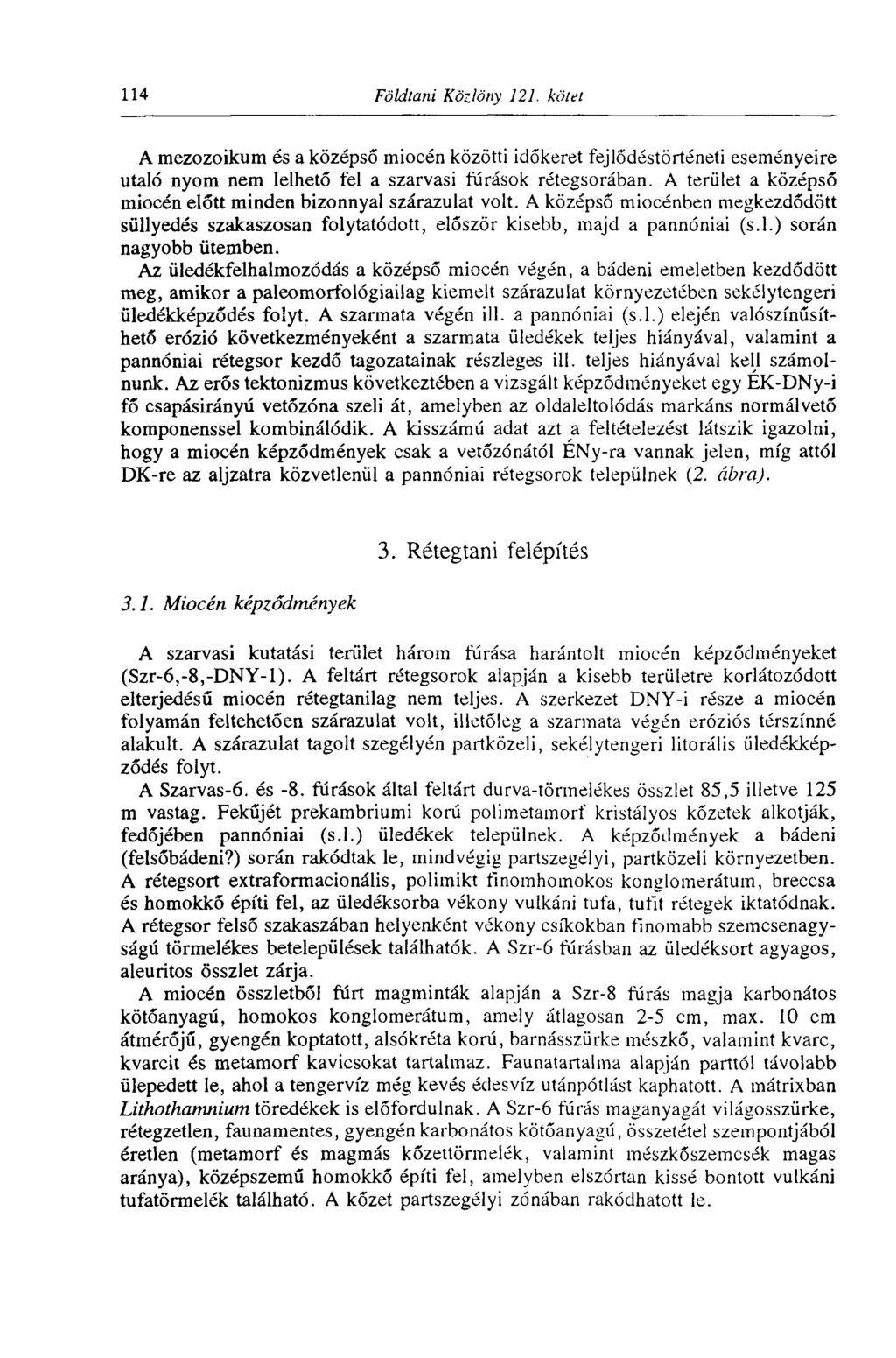 114 Földtani Közlöny 121. kötet A mezozoikum és a középső miocén közötti időkeret fejlődéstörténeti eseményeire utaló nyom nem lelhető fel a szarvasi fúrások rétegsorában.