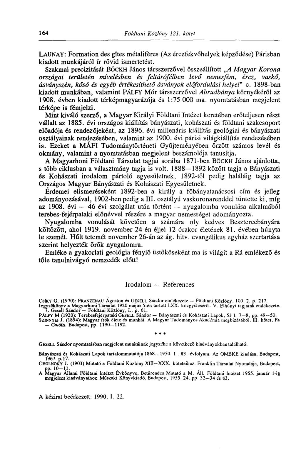 164 Földtani Közlöny 121. kötet LAUNAY: Formation des gîtes métalifères (Az érczfekvőhelyek képződése) Parisban kiadott munkájáról ír rövid ismertetést.