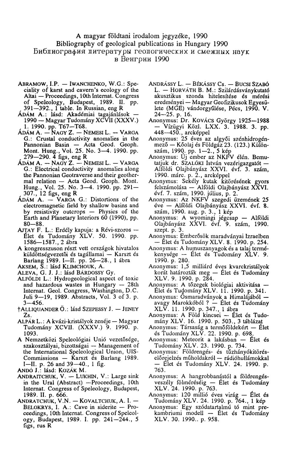 A magyar földtani irodalom jegyzéke, 1990 Bibliography of geological publications in Hungary 1990 Библиография литературы геологических и смежных в Венгрии 1990 наук ABRAMOW, I.P. IWANCHENKO, W.G.