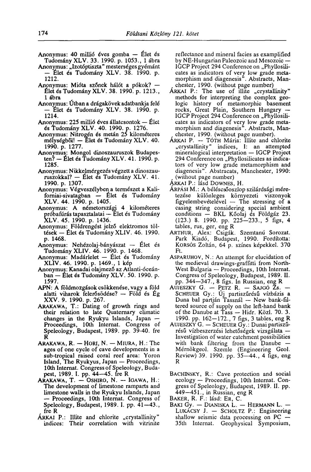 174 Földtani Közlöny 121. kötet Anonymus: 40 millió éves gomba Élet és Tudomány XLV. 33. 1990. p. 1053., 1 ábra Anonymus: Izotóptiszta" mesterséges gyémánt Élet és Tudomány XLV. 38. 1990. p. 1212.