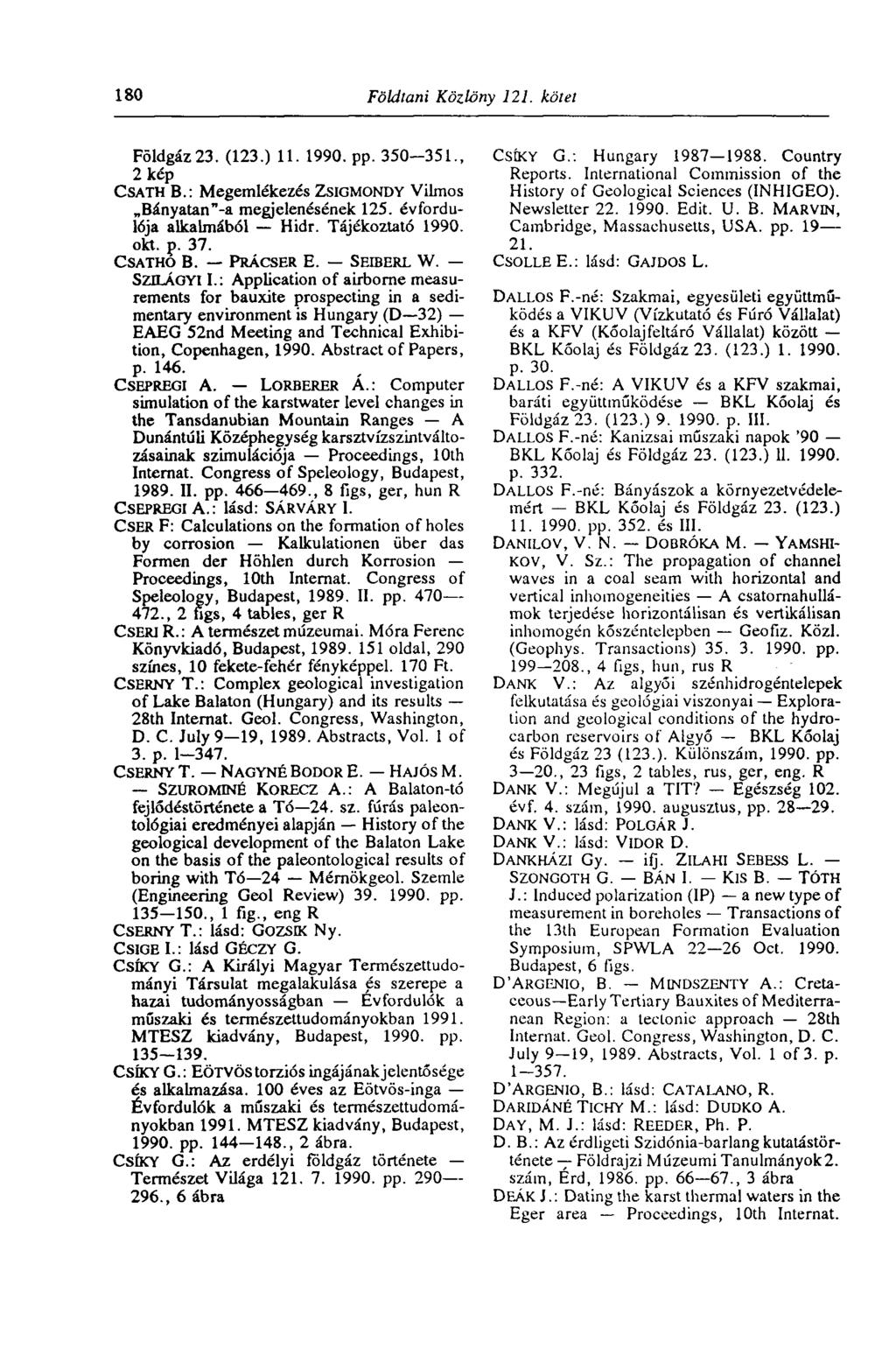 180 Földtani Közlöny 121. kötet Földgáz 23. (123.) 11. 1990. pp. 350-351., 2 kép CSATH В.: Megemlékezés ZsiGMONDY Vilmos Bányatan"-a megjelenésének 125. évfordulója alkalmából Hidr. Tájékoztató 1990.