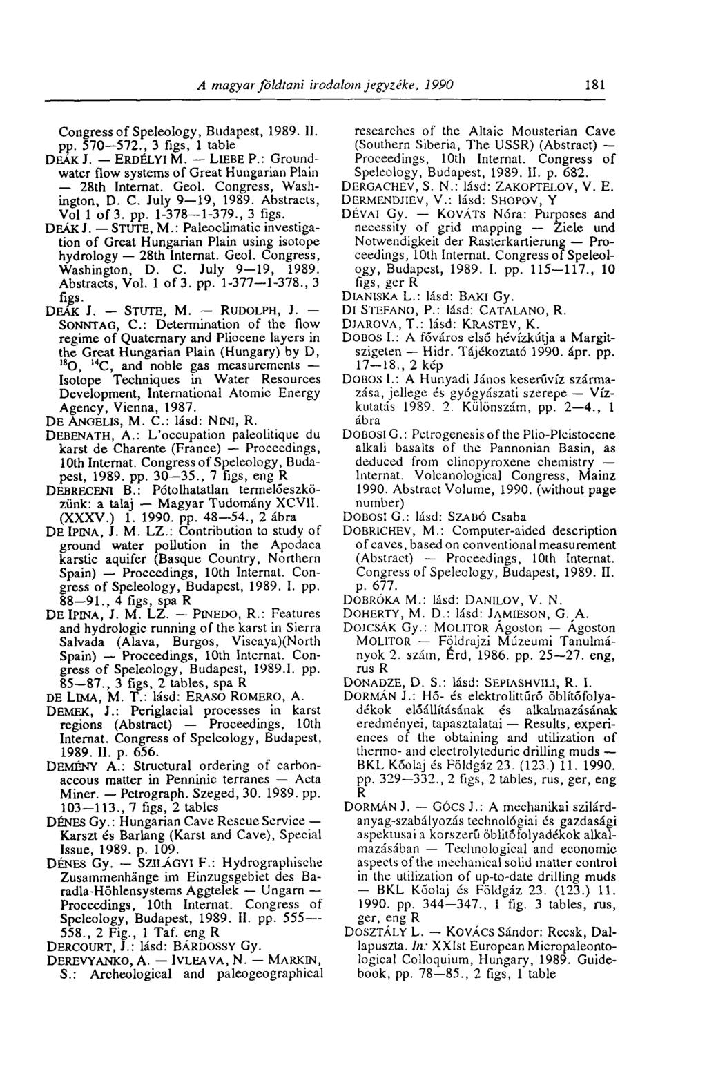 A magyar földtani irodalom jegyzéke, 1990 181 Congress of Speleology, Budapest, 1989. II. pp. 570-572., 3 figs, 1 table DEAK J. ERDÉLYI M. LIEBE P.