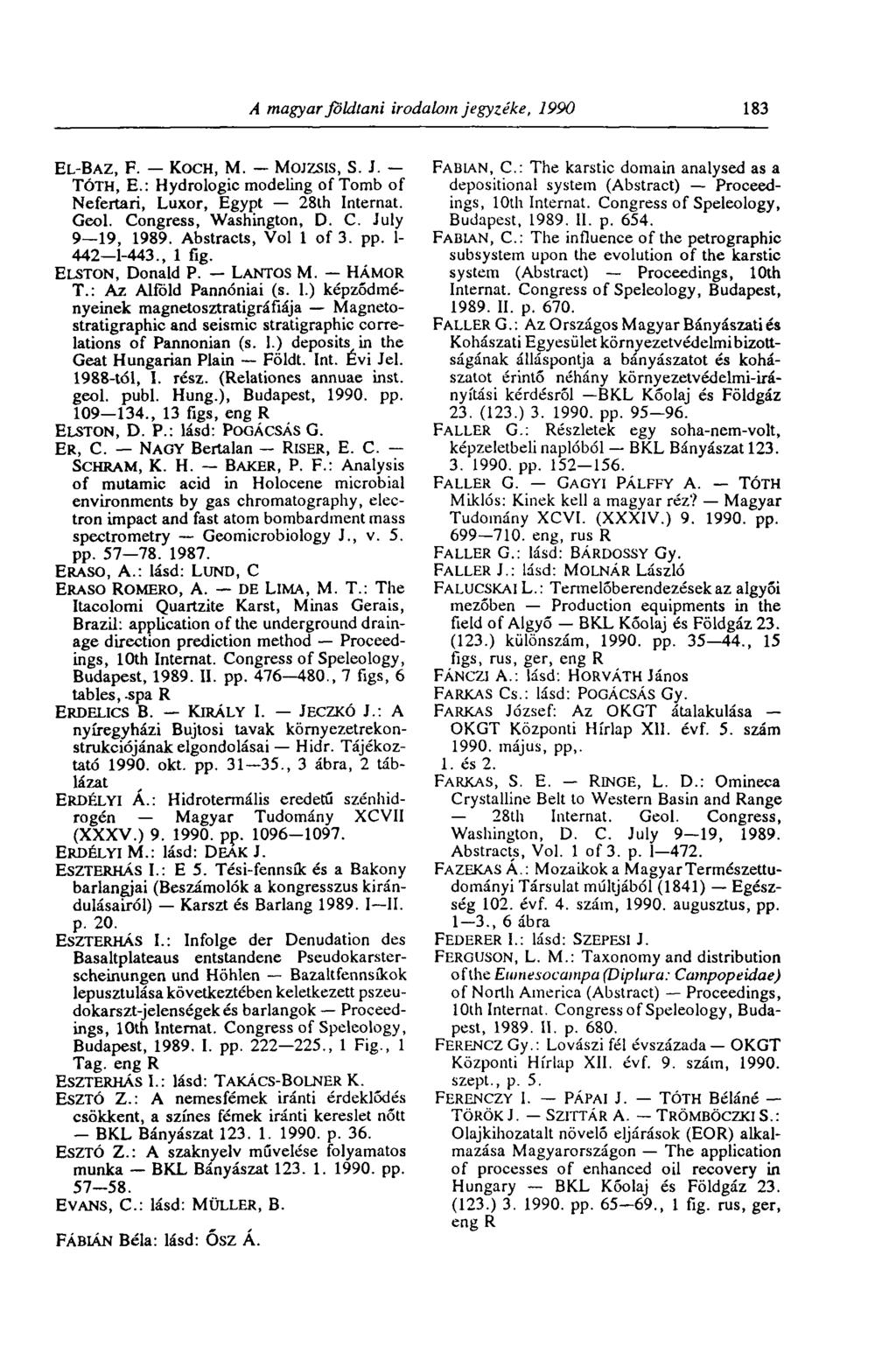 A magyar földtani irodalom jegyzéke, 1990 183 EL-BAZ, F. KOCH, M. MOJZSIS, S. J. TÓTH, E.: Hydrologie modeling of Tomb of Nefertari, Luxor, Egypt 28lh Internat. Geol. Congress, Washington, D. C. July 9 19, 1989.