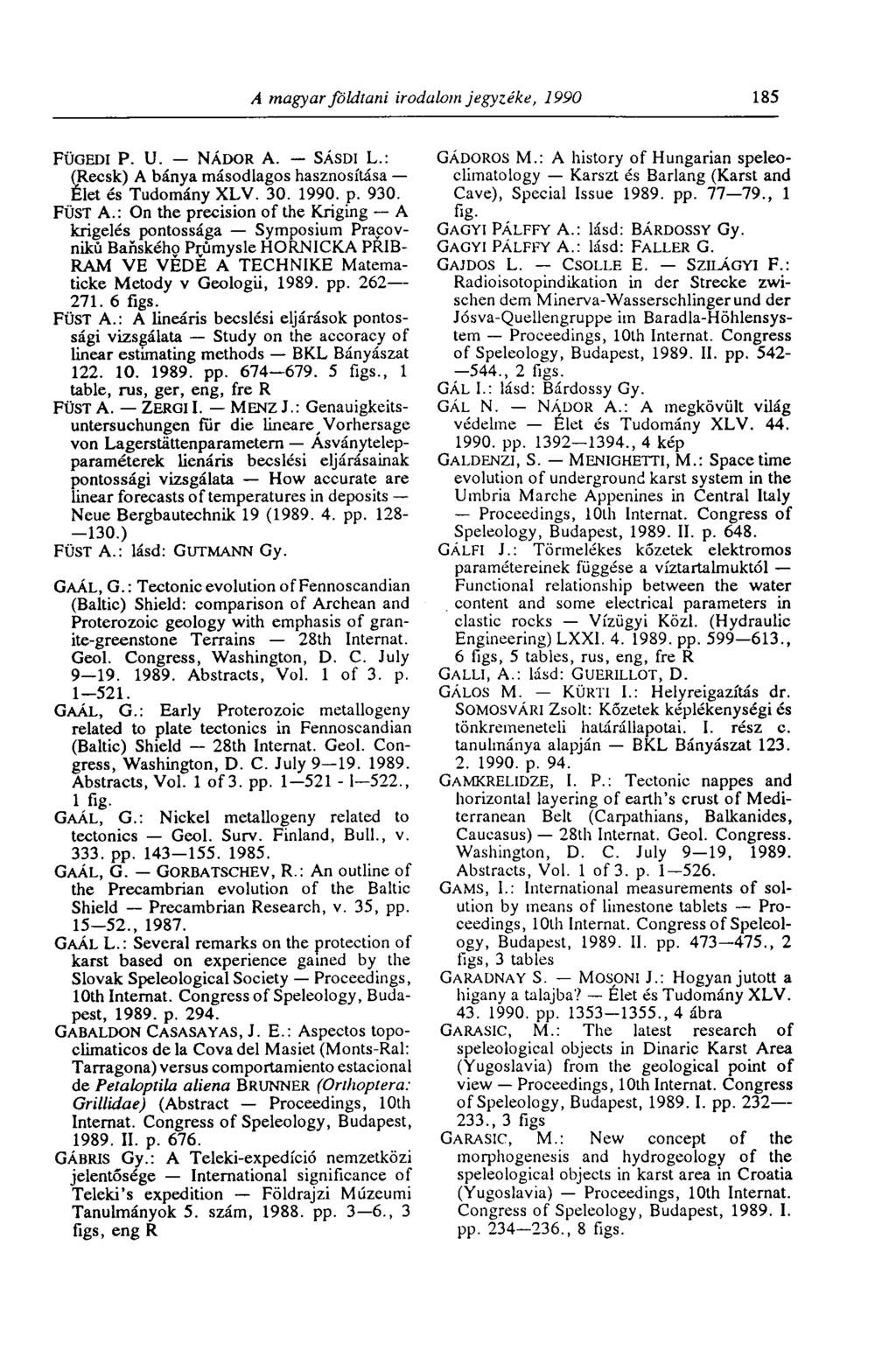 A magyar földtani irodalom jegyzéke, 1990 185 FÜGEDI P. U. N Á D O R A. SÁSDI L.: (Recsk) A bánya másodlagos hasznosítása Elet és Tudomány XLV. 30. 1990. p. 930. FÜST A.