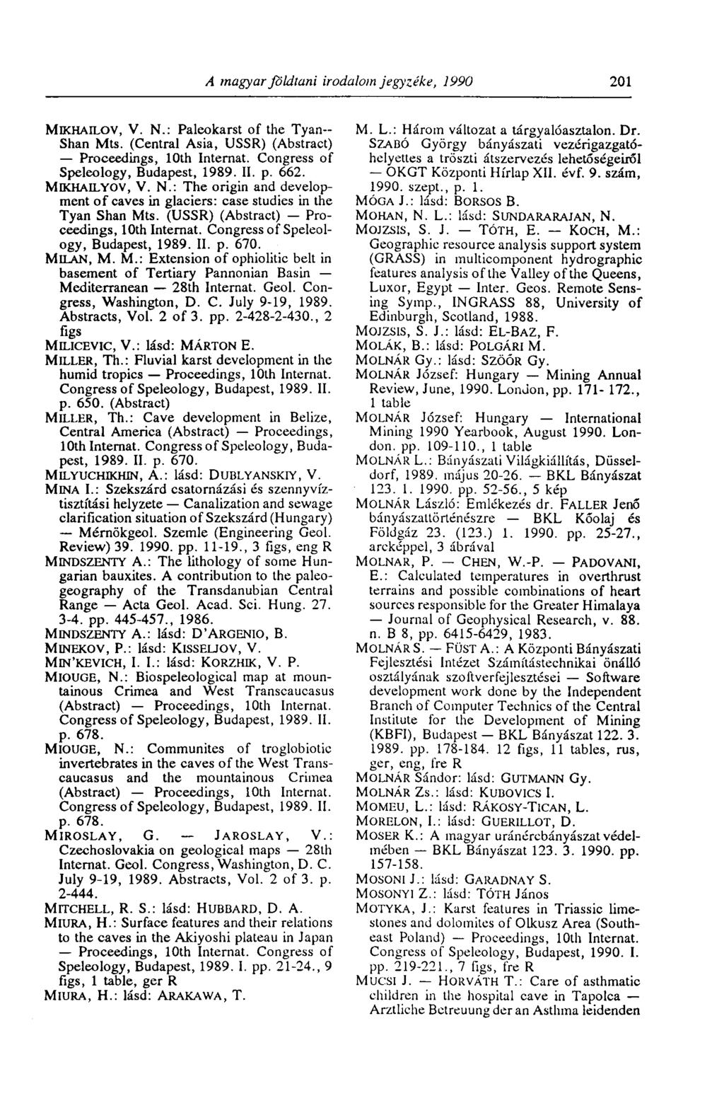 A magyar földtani irodalom jegyzéke, 1990 201 MUCHAILOV, V. N.: Paleokarst of the Tyan-- Shan Mts. (Central Asia, USSR) (Abstract) Proceedings, 10th Internat. Congress of Speleology, Budapest, 1989.