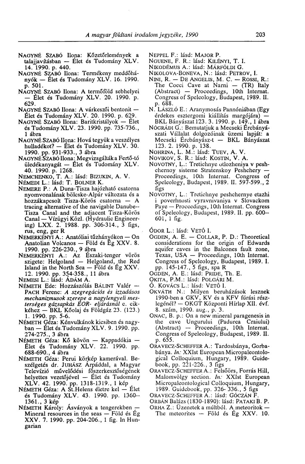 A magyar földtani irodalom jegyzéke, 1990 203 N A G Y N É SZABÓ Ilona: Kőzetőrlemények a talajjavításban Elet és Tudomány XLV. 14. 1990. p. 440.