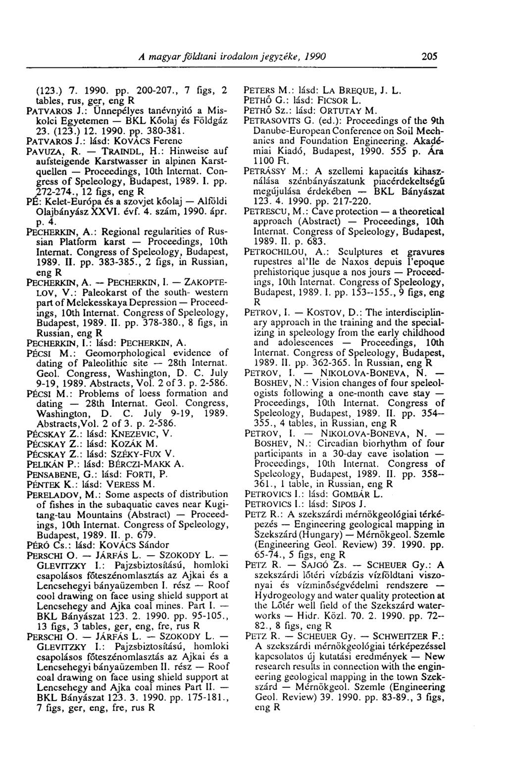 A magyar földtani irodalom jegyzéke, 1990 205 (123.) 7. 1990. pp. 200-207., 7 figs, 2 tables, rus, ger, eng R PATVAROS J.: Ünnepélyes tanévnyitó a Miskolci Egyetemen BKL Kőolaj és Földgáz 23. (123.) 12.