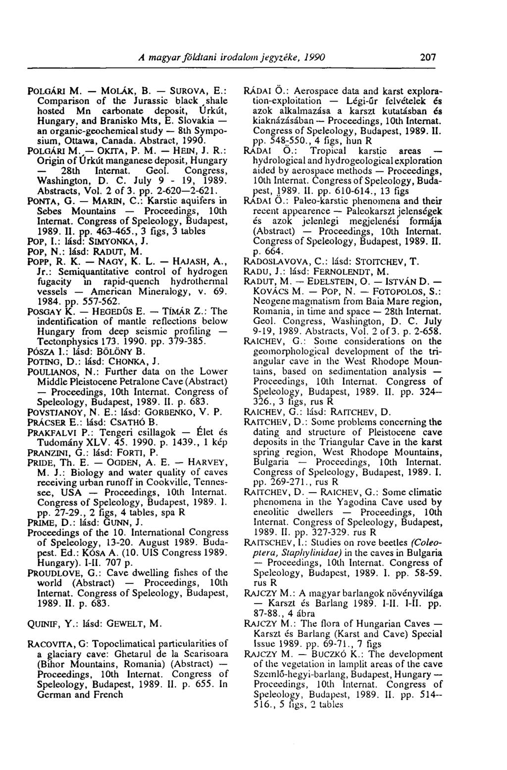 A magyar földtani irodalom jegyzéke, 1990 207 POLGÁRI M. MOLÁK, B. SUROVA, E.: Comparison of the Jurassic black, shale hosted Mn carbonate deposit, Úrkút, Hungary, and Branisko Mts, E.