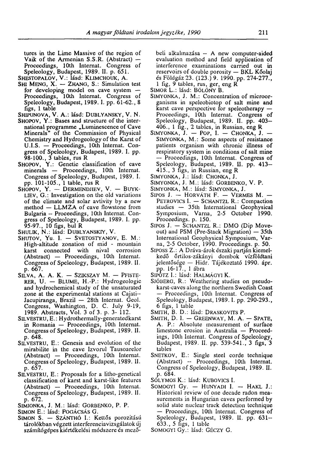 A magyar földtani irodalma jegyiéke, 1990 211 tures in the Lime Massive of the region of Vaik of the Armenian S.S.R. (Abstract) Proceedings, 10th Internat. Congress of Speleology, Budapest, 1989. II.