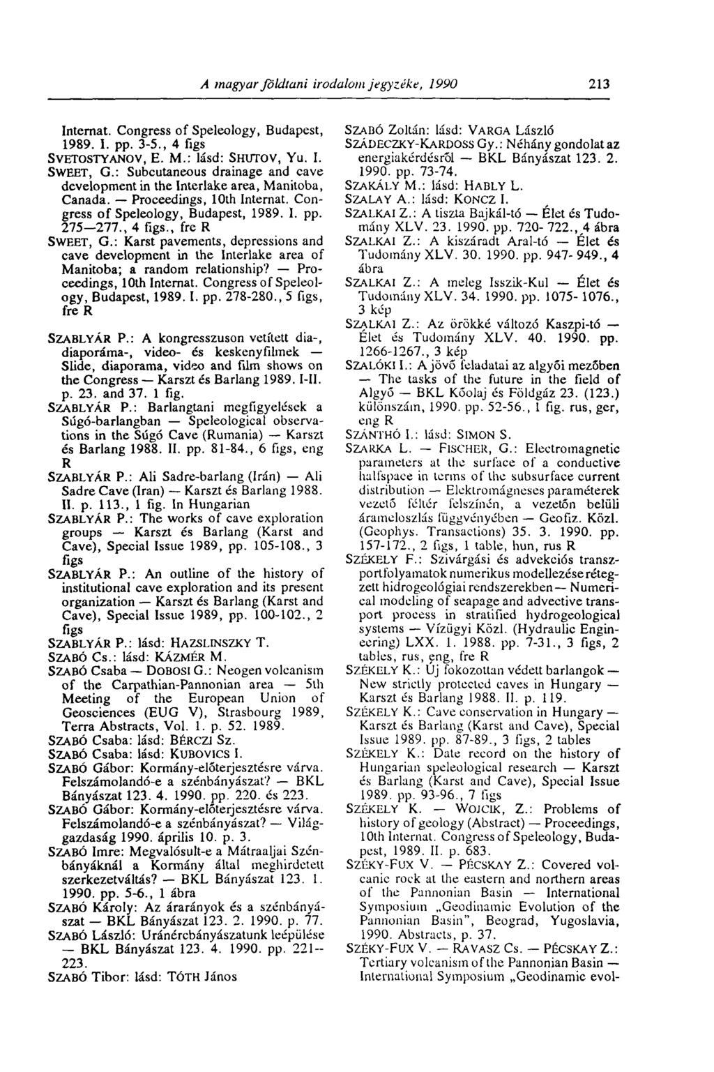 A magyar földtani irodalom jegyzéke, 1990 213 Internat. Congress of Speleology, Budapest, 1989. I. pp. 3-5., 4 figs SVETOSTYANOV, E. M.: lásd: SHUTOV, YU. I. SWEET, G.
