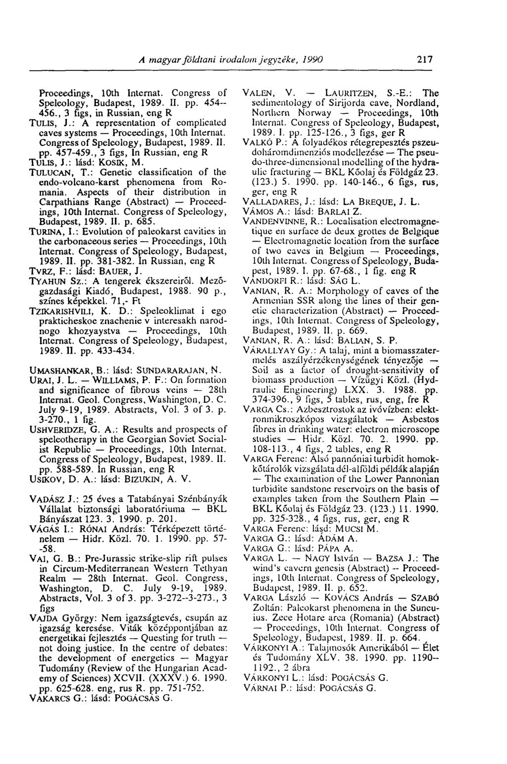 A magyar földtani irodalom jegyzéke, 1990 217 Proceedings, 10th Internat. Congress of Speleology, Budapest, 1989. II. pp. 454-456., 3 figs, in Russian, eng R TULIS, J.