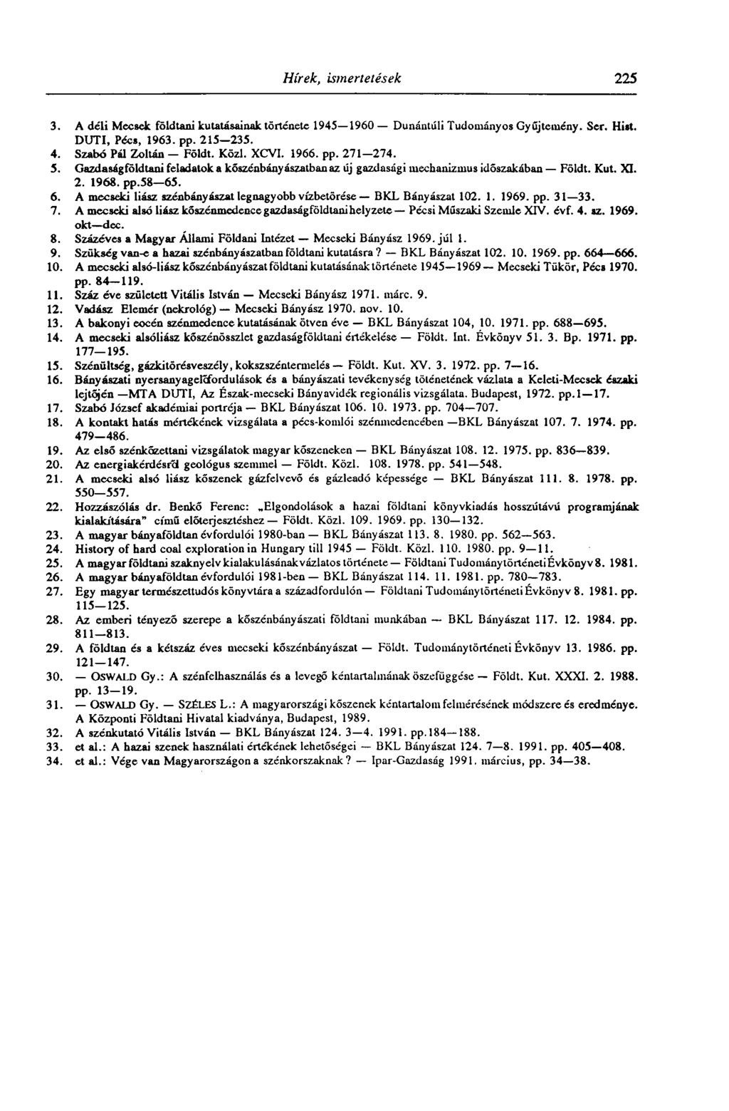 Hírek, ismertetések 225 3. A déli Mecsek földtani kutatásainak története 1945 1960 Dunántúli Tudományos Gyűjtemény. Ser. Hist. DUTI, Pécs, 1963. pp. 215 235. 4. Szabó Pál Zoltán - Földt. Közi. XCVI.