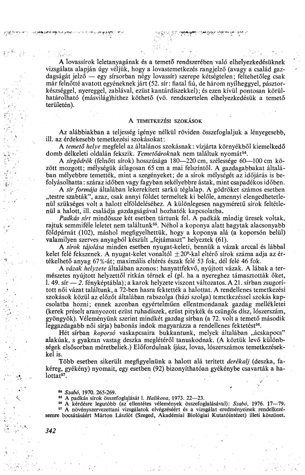 A lovassírok leletanyagának és a temető rendszerében való elhelyezkedésüknek vizsgálata alapján úgy véljük, hogy a lovastemetkezés rangjelző (avagy a család gazdagságát jelző egy sírsorban négy