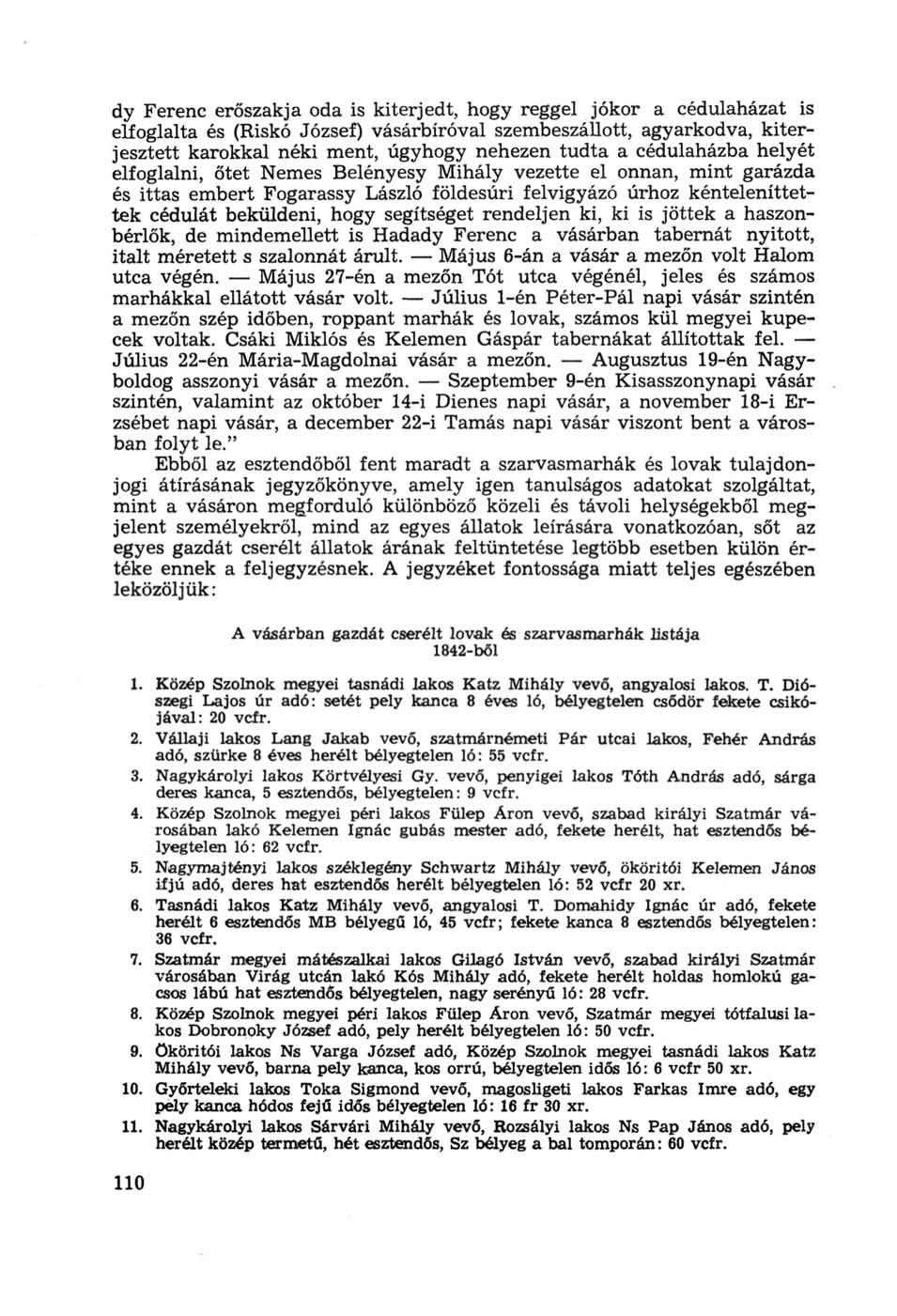 dy Ferenc erőszakja oda is kiterjedt, hogy reggel jókor a cédulaházat is elfoglalta és (Riskó József) vásárbíróval szembeszállott, agyarkodva, kiterjesztett karokkal néki ment, úgyhogy nehezen tudta