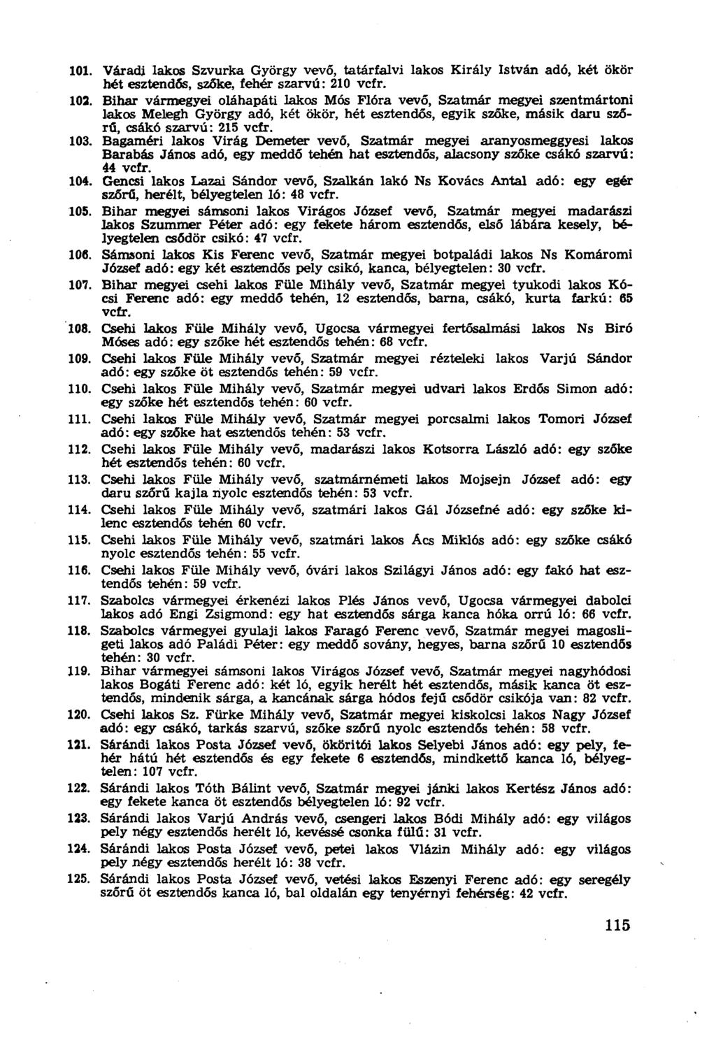 101. Váradj lakos Szvurka György vevő, tatárfalvi lakos Király István adó, két ökör hét esztendős, szőke, fehér szarvú: 210 vcfr. 102.