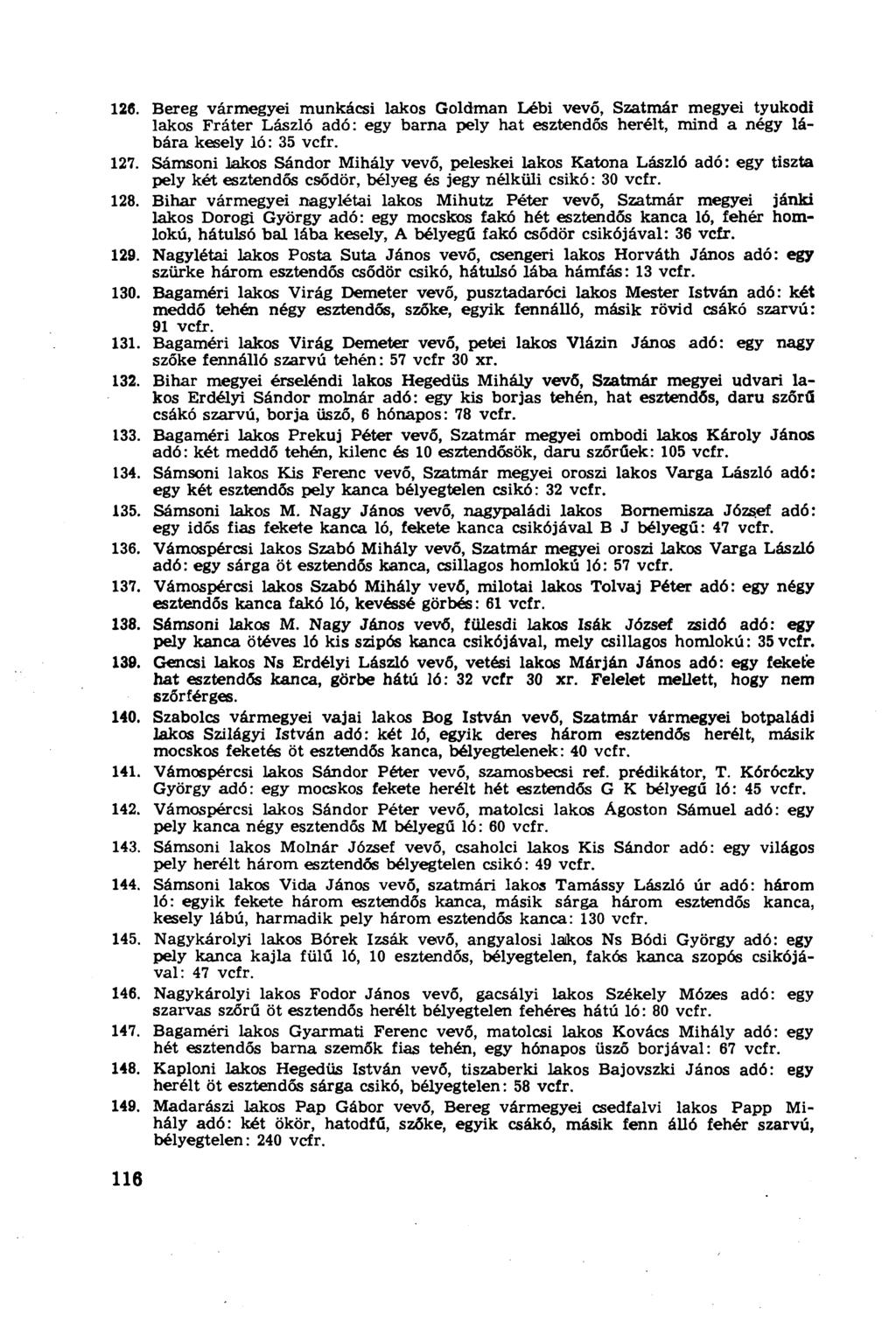126. Bereg vármegyei munkácsi lakos Goldman Lébi vevő, Szatmár megyei tyukodi lakos Fráter László adó: egy barna pely hat esztendős herélt, mind a négy lábára kesely ló: 35 vcfr. 127.