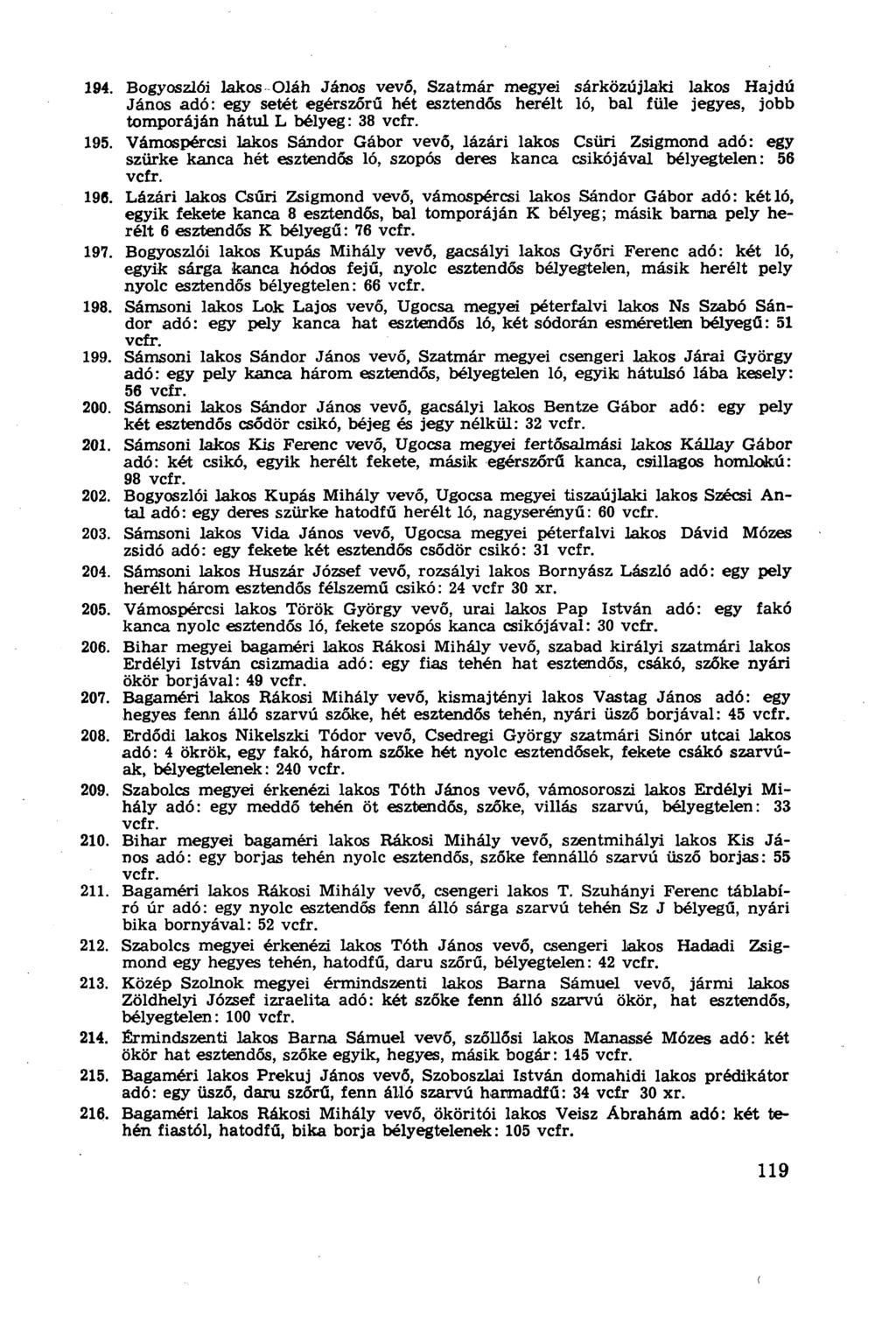 194. Bogyoszlói lakos Oláh János vevő, Szatmár megyei sárközújlaki lakos Hajdú János adó: egy setét egérszőrű hét esztendős herélt ló, bal füle jegyes, jobb tomporáján hátul L bélyeg: 38 vcfr. 195.