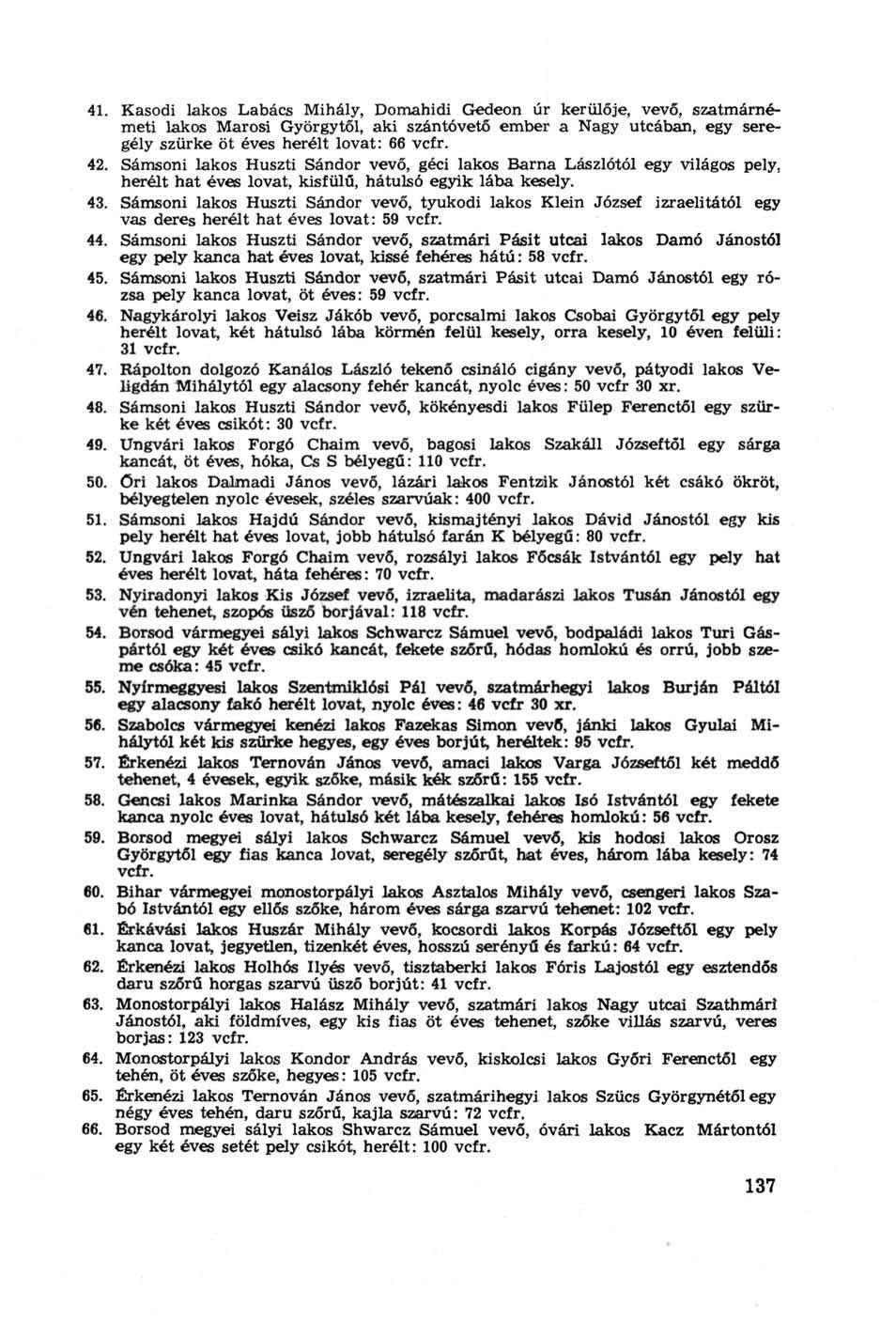 41. Kasodi lakos Labács Mihály, Domahidi Gedeon úr kerülője, vevő, szatmárnémeti lakos Marosi Györgytől, aki szántóvető ember a Nagy utcában, egy seregély szürke öt éves herélt lovat: 66 vcfr. 42.