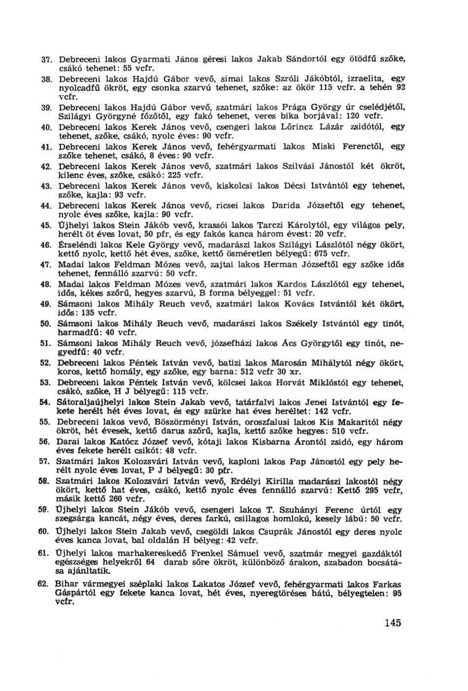 37. Debreceni lakos Gyarmati János géresi lakos Jakab Sándortól egy ötödfű szőke, csákó tehenet: 55 vcfr. 38.