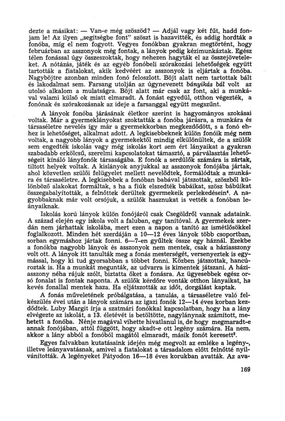 dezte a másikat: Van-e még szöszöd? Adjál vagy két fűt, hadd fonjam le! Az ilyen segítségbe font" szöszt is hazavitték, és addig hordták a fonóba, míg el nem fogyott.