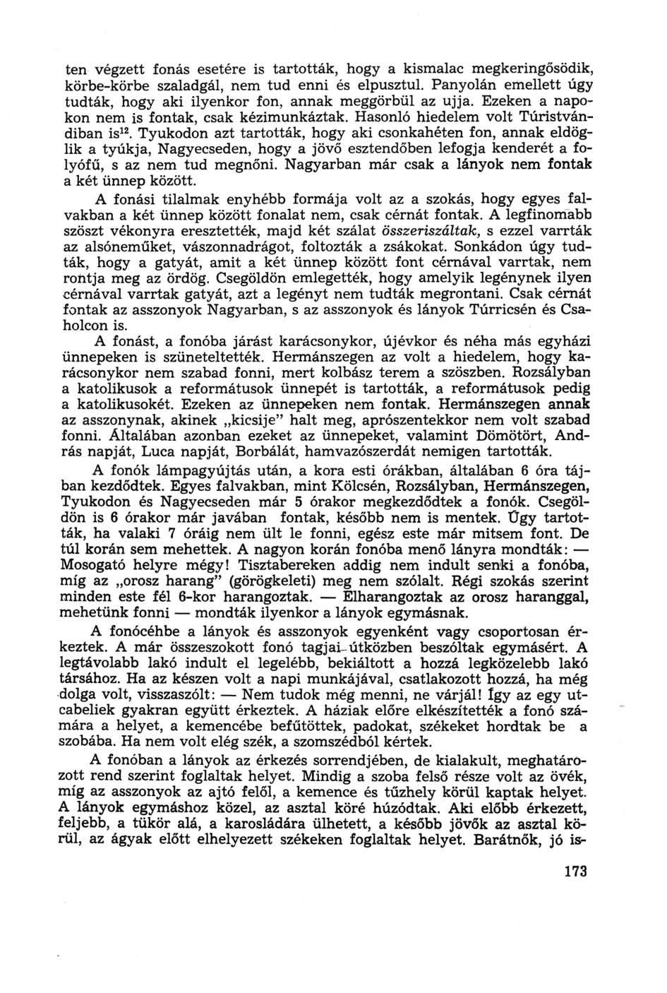 ten végzett fonás esetére is tartották, hogy a kismalac megkeringősödik, körbe-körbe szaladgál, nem tud enni és elpusztul. Panyolán emellett úgy tudták, hogy aki ilyenkor fon, annak meggörbül az ujja.