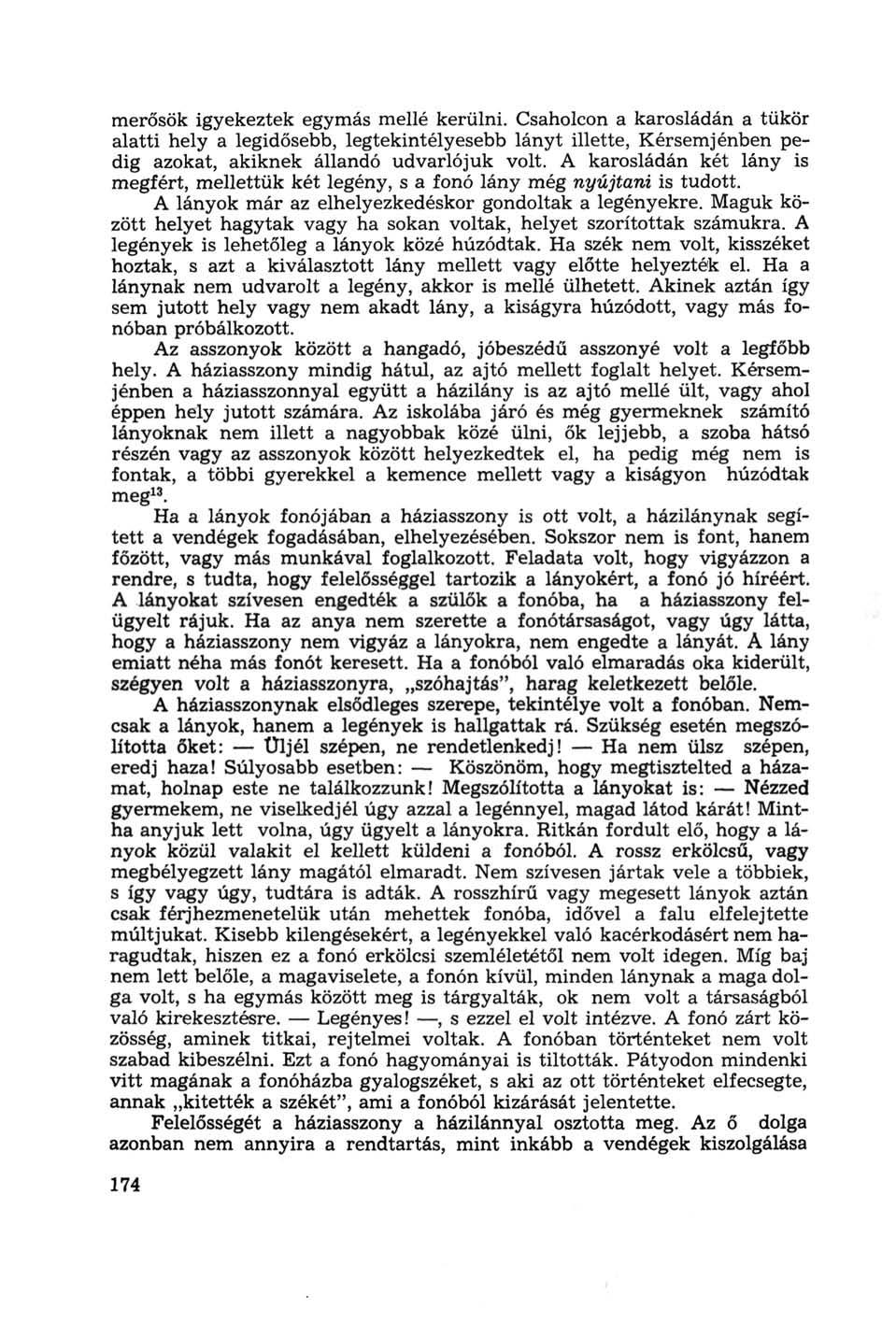 merősök igyekeztek egymás mellé kerülni. Csaholcon a karosládán a tükör alatti hely a legidősebb, legtekintélyesebb lányt illette, Kérsemj énben pedig azokat, akiknek állandó udvarlójuk volt.