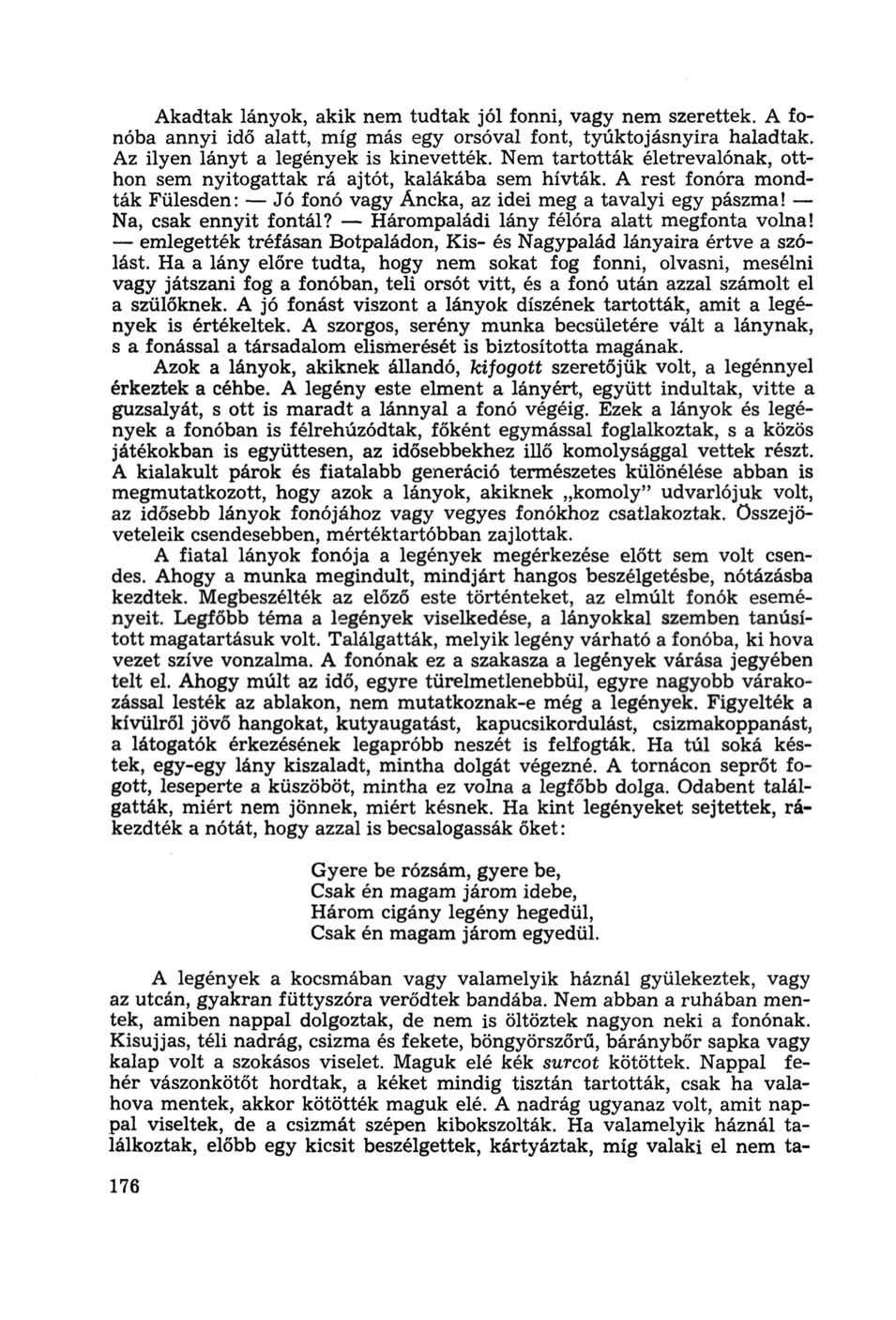 Akadtak lányok, akik nem tudtak jól fonni, vagy nem szerettek. A fonóba annyi idő alatt, míg más egy orsóval font, tyúktojásnyira haladtak. Az ilyen lányt a legények is kinevették.