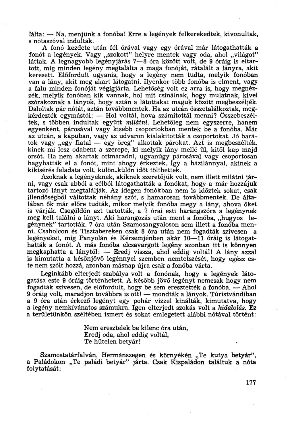 lálta: Na, menjünk a fonóba! Erre a legények felkerekedtek, kivonultak, s nótaszóval indultak. A fonó kezdete után fél órával vagy egy órával már látogathatták a fonót a legények.