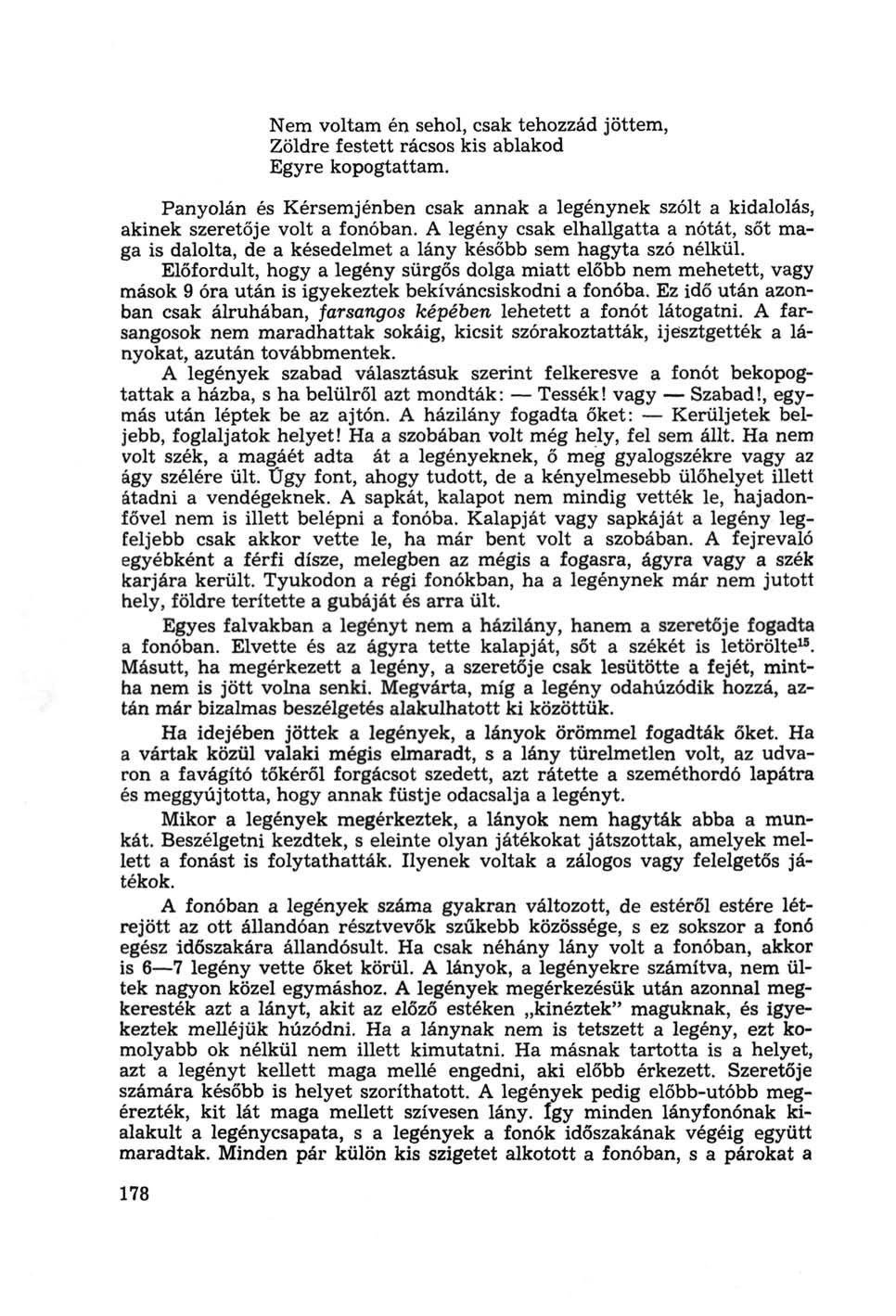 Nem voltam én sehol, csak tehozzád jöttem, Zöldre festett rácsos kis ablakod Egyre kopogtattam. Panyolán és Kérsemjenben csak annak a legénynek szólt a kidalolás, akinek szeretője volt a fonóban.