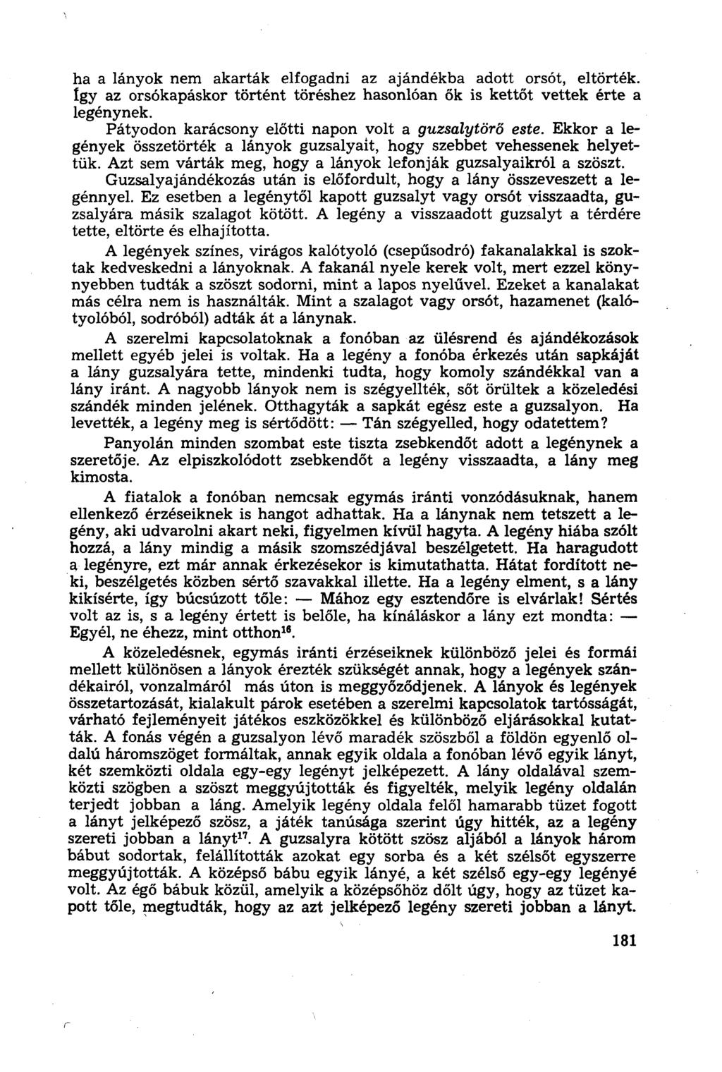 ha a lányok nem akarták elfogadni az ajándékba adott orsót, eltörték, így az orsókapáskor történt töréshez hasonlóan ők is kettőt vettek érte a legénynek.