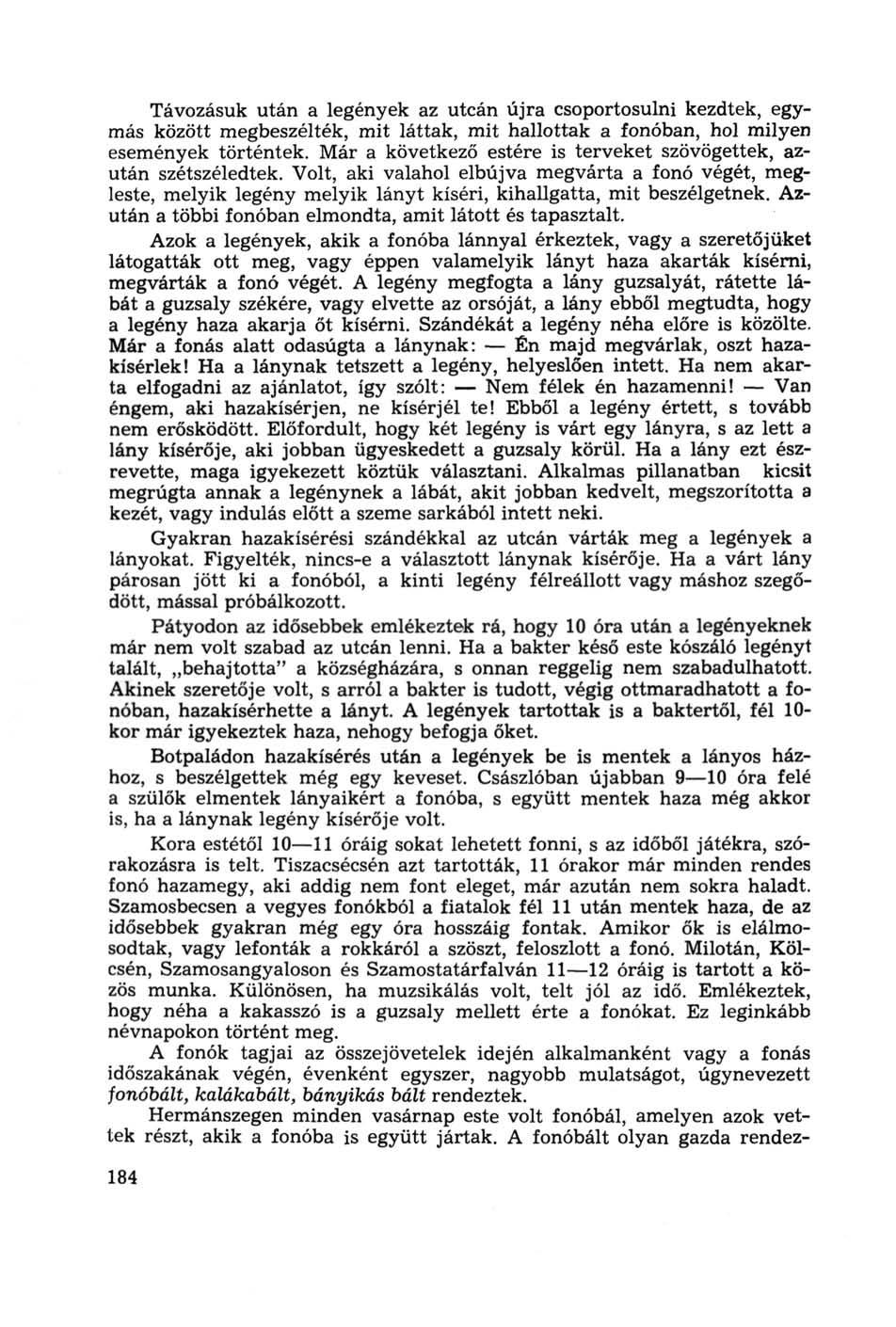 Távozásuk után a legények az utcán újra csoportosulni kezdtek, egymás között megbeszélték, mit láttak, mit hallottak a fonóban, hol milyen események történtek.