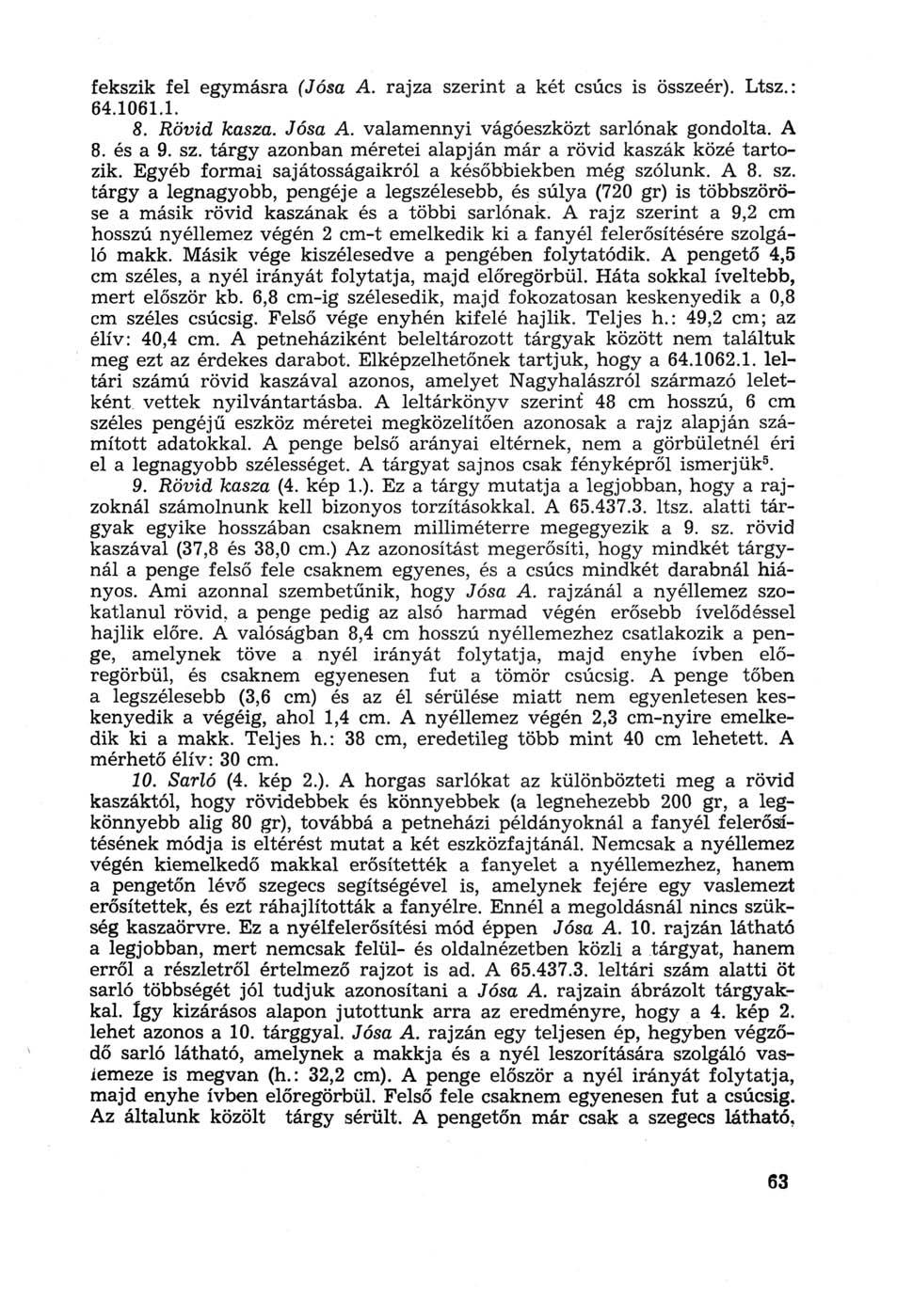 fekszik fel egymásra (Jósa A. rajza szerint a két csúcs is összeér). Ltsz.: 64.1061.1. 8. Rövid kasza. Jósa A. valamennyi vágóeszközt sarlónak gondolta. A 8. és a 9. sz. tárgy azonban méretei alapján már a rövid kaszák közé tartozik.