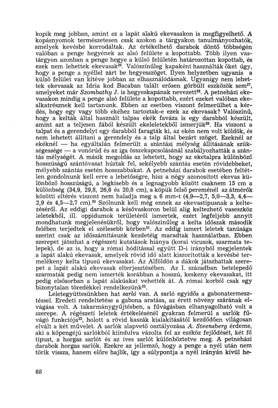 kopik meg jobban, amint ez a lapát alakú eke vasakon is megfigyelhető. A kopásnyomok természetesen csak azokon a tárgyakon tanulmányozhatók, amelyek kevésbé korrodáltak.