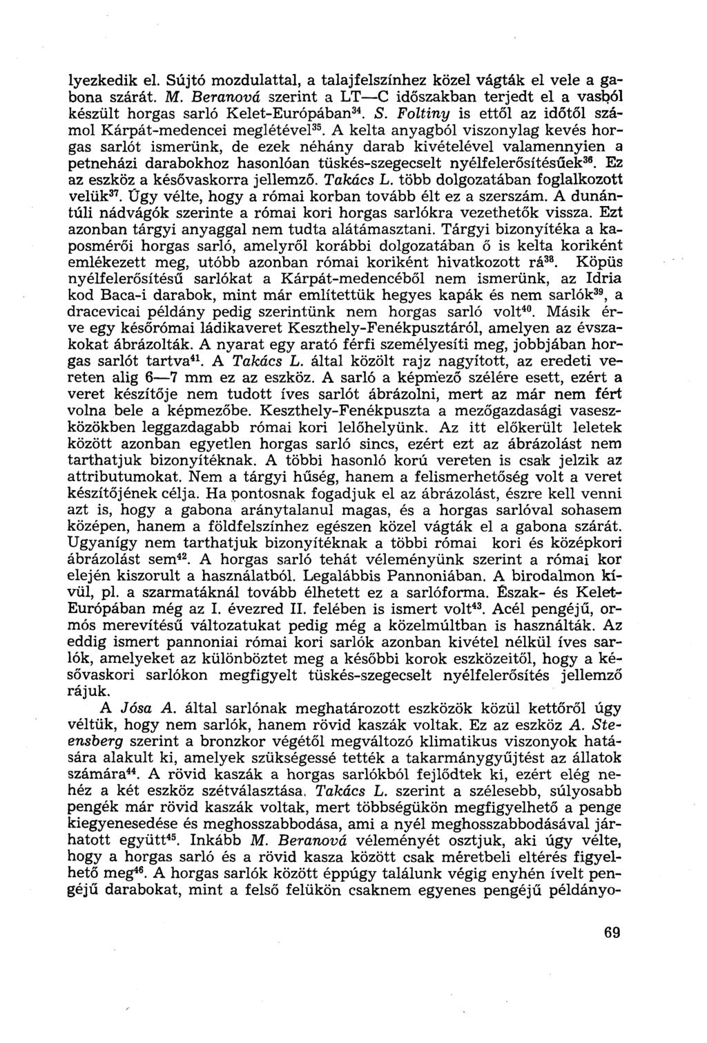 lyezkedik el. Sújtó mozdulattal, a talajfelszínhez közel vágták el vele a gabona szárát. M. Beranová szerint a LT С időszakban terjedt el a vasból készült horgas sarló Kelet-Európában 34. S. Foltiny is ettől az időtől számol Kárpát-medencei meglétével 35.