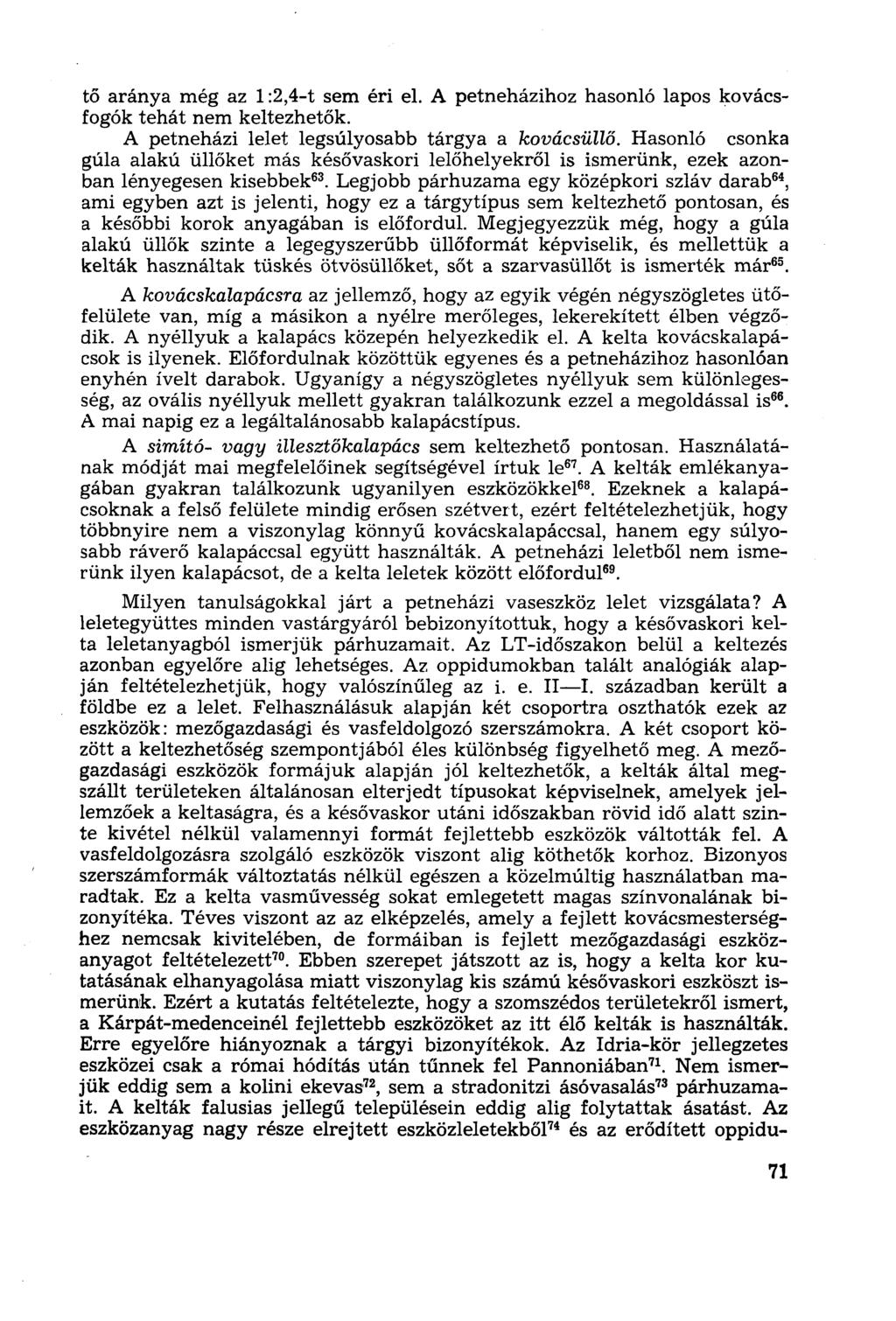 tő aránya még az 1:2,4-t sem éri el. A petneházihoz hasonló lapos kovácsfogók tehát nem keltezhetők. A petneházi lelet legsúlyosabb tárgya a kovácsüllő.