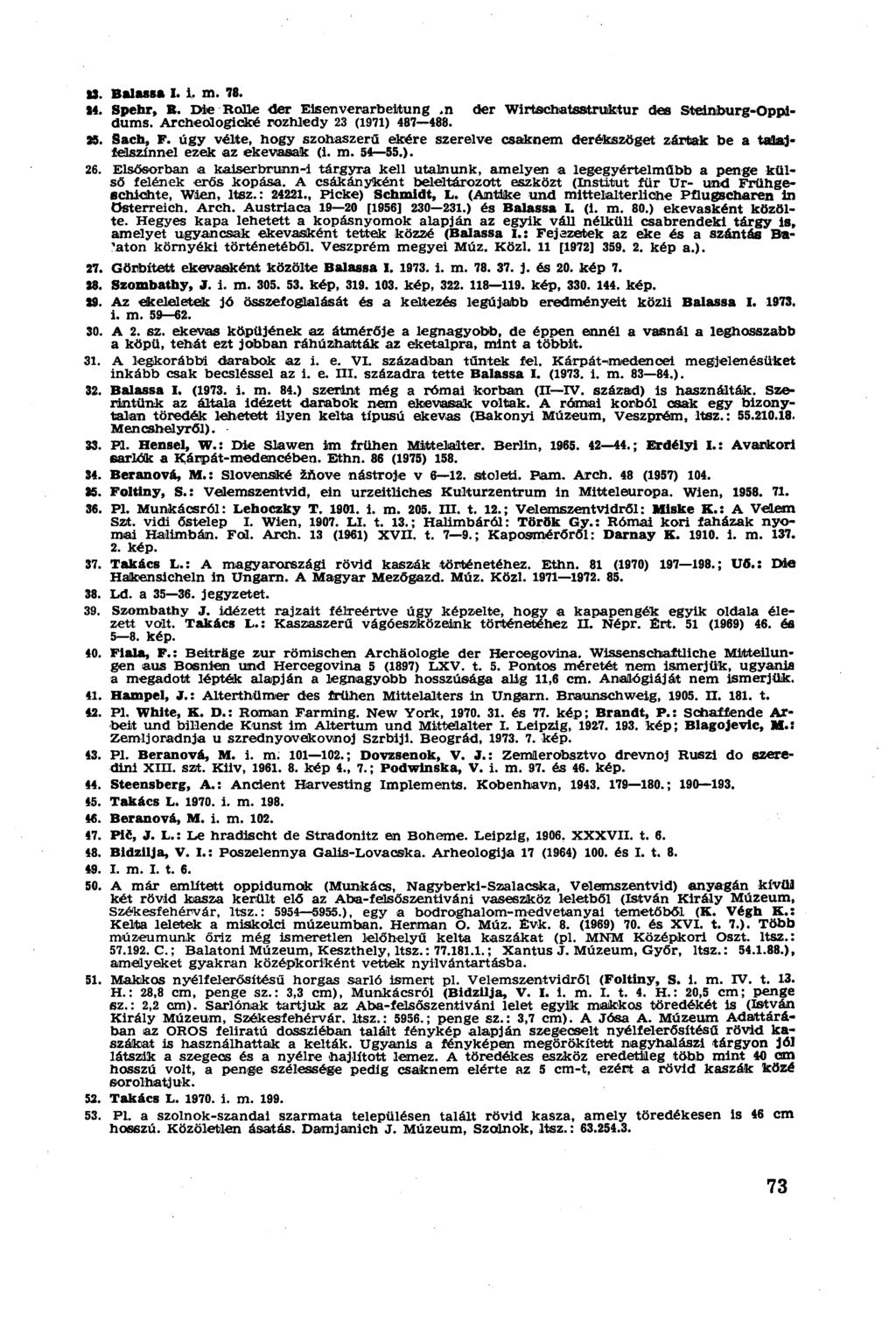 S3. Balassa I. i. m. 78. 14. Spehr, R. Die Rolle der Eisenverarbeitung,n der Wirtschatsstruktur des Steinburg-Oppidums. Archeológiáké rozhledy 23 (1971) 487 488. 35. Sach, F.