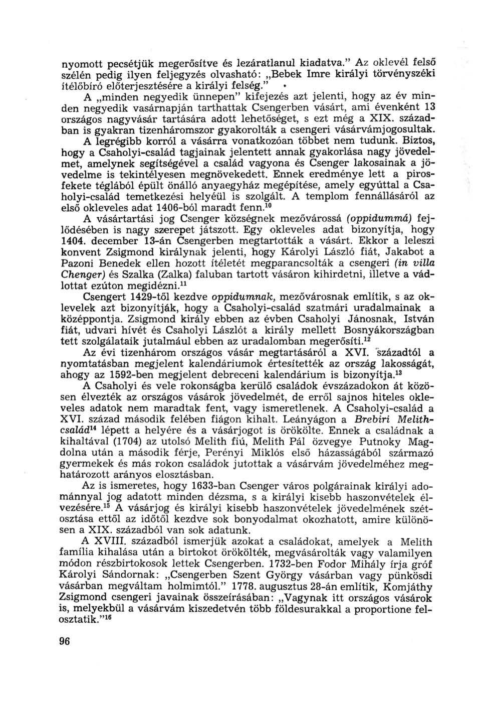 nyomott pecsétjük megerősítve és lezáratlanul kiadatva." Az oklevél felső szélén pedig ilyen feljegyzés olvasható: Bebek Imre királyi törvényszéki ítélőbíró előterjesztésére a királyi felség.