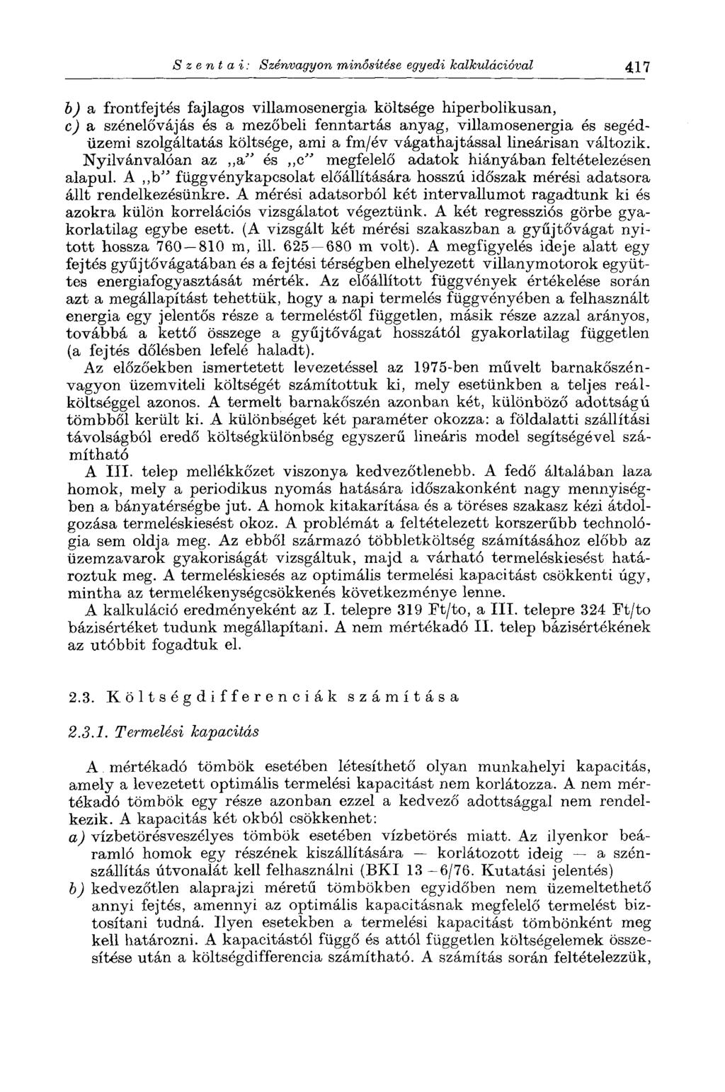 S z e 7i t a i : Szénvagyon minősítése egyedi kalkulációval 417 b) a frontfejtés fajlagos villamosenergia költsége hiperbolikusán, c) a szénelővájás és a mezőbeli fenntartás anyag, villamosenergia és