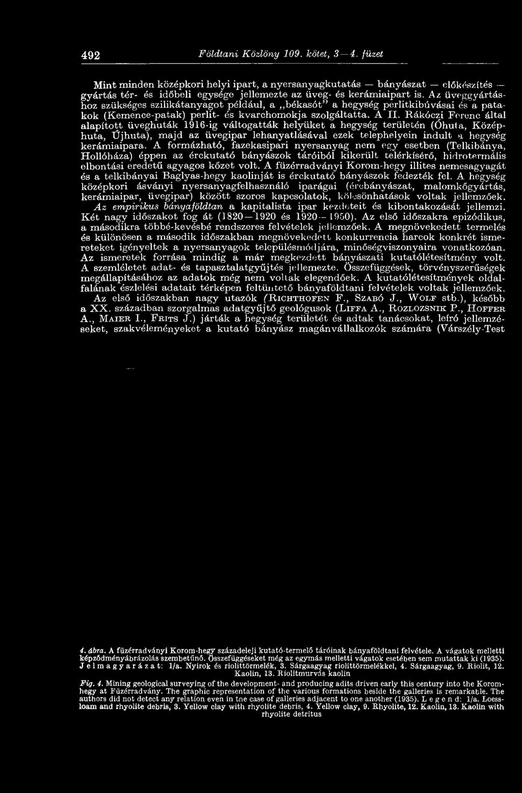 Rákóczi Ferenc által alapított üveghuták 1916-ig váltogatták helyüket a hegység területén (Ohuta, Középhuta, Űjhuta), majd az üvegipar lehanyatlásával ezek telephelyein indult a hegység kerámiaipara.