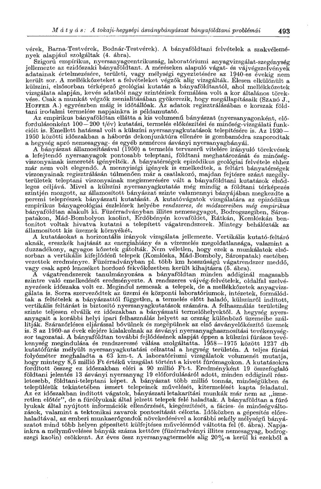 Mátyás: A tokaji-liegységi ásvány bány ászát bányaföldtani problémái 493 vérek, Barna-Testvérek, Bodnár-Testvérek). A bányaföldtani felvételek a szakvélemények alapjául szolgáltak (4. ábra).